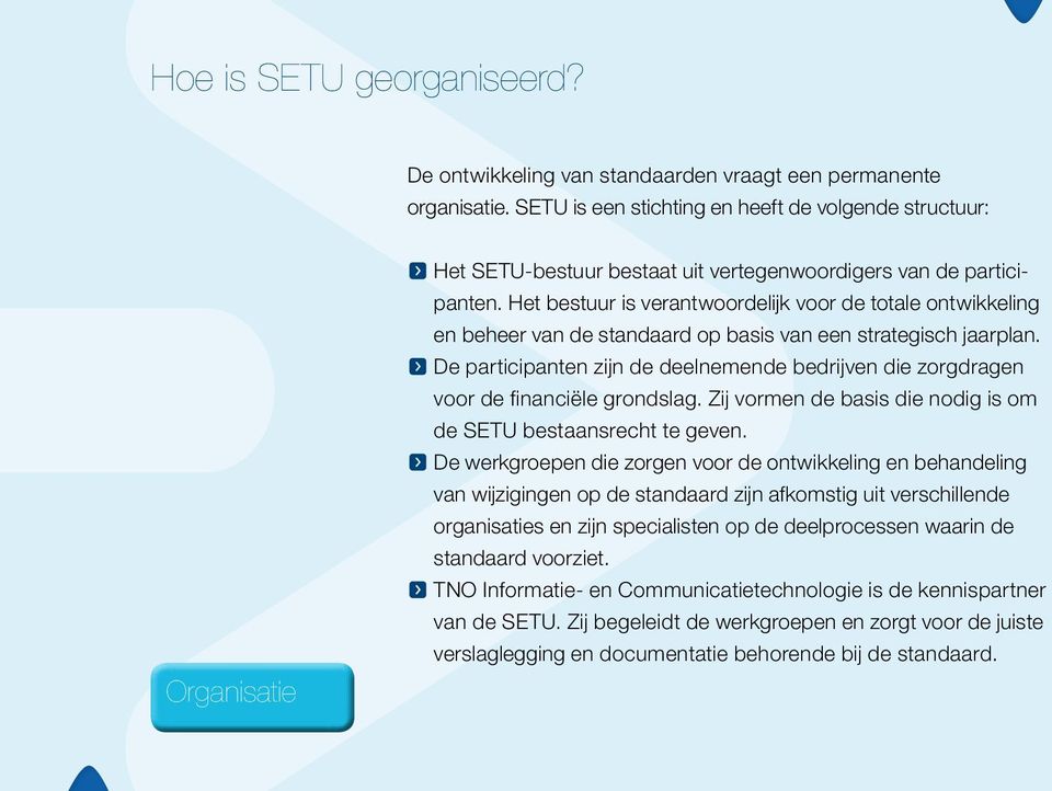 Het bestuur is verantwoordelijk voor de totale ontwikkeling en beheer van de standaard op basis van een strategisch jaarplan.