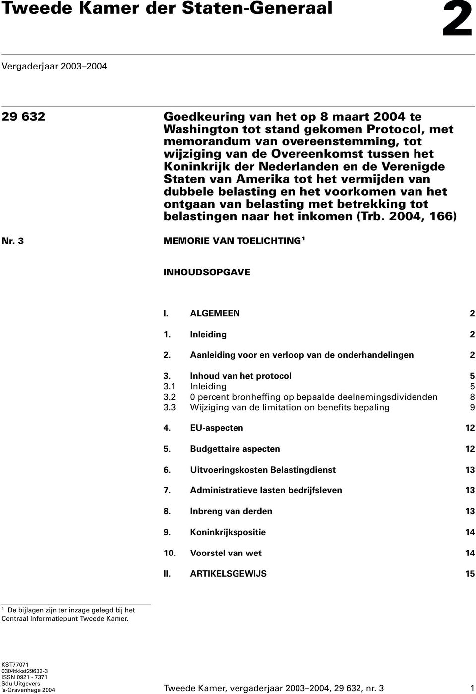 belastingen naar het inkomen (Trb. 2004, 166) Nr. 3 MEMORIE VAN TOELICHTING 1 INHOUDSOPGAVE I. ALGEMEEN 2 1. Inleiding 2 2. Aanleiding voor en verloop van de onderhandelingen 2 3.