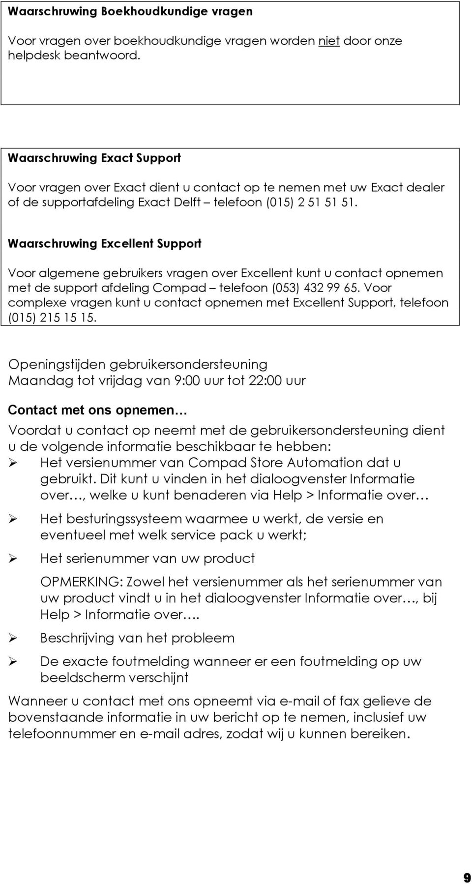 Waarschruwing Excellent Support Voor algemene gebruikers vragen over Excellent kunt u contact opnemen met de support afdeling Compad telefoon (053) 432 99 65.