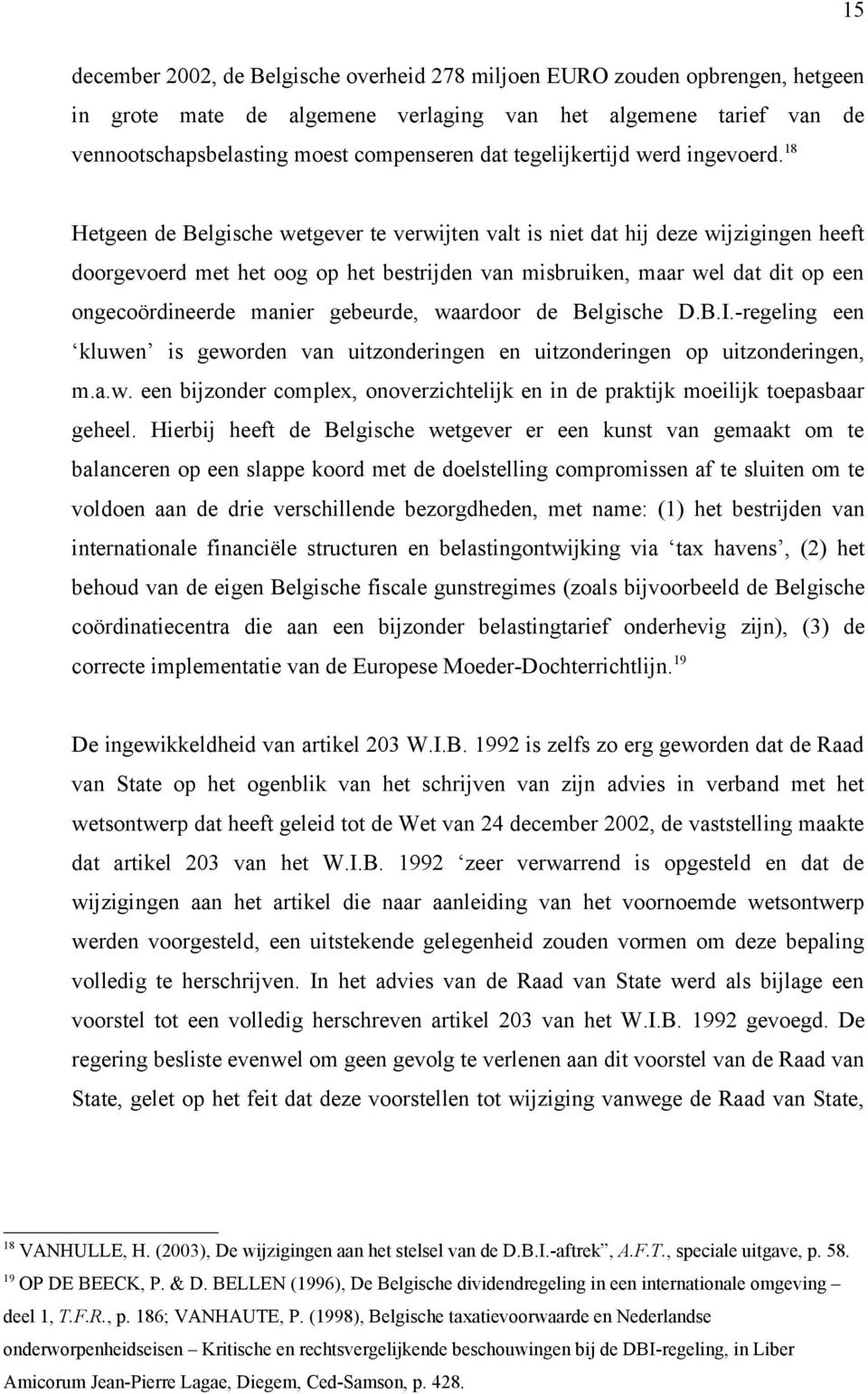 18 Hetgeen de Belgische wetgever te verwijten valt is niet dat hij deze wijzigingen heeft doorgevoerd met het oog op het bestrijden van misbruiken, maar wel dat dit op een ongecoördineerde manier