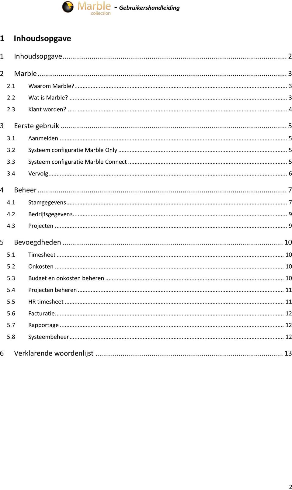 1 Stamgegevens... 7 4.2 Bedrijfsgegevens... 9 4.3 Projecten... 9 5 Bevoegdheden... 10 5.1 Timesheet... 10 5.2 Onkosten... 10 5.3 Budget en onkosten beheren.