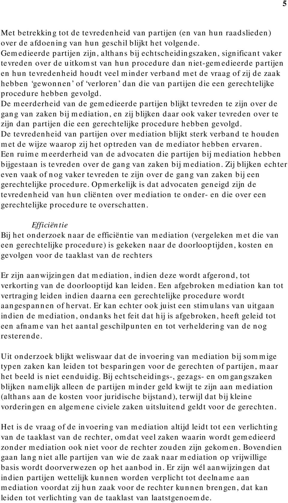 met de vraag of zij de zaak hebben gewonnen of verloren dan die van partijen die een gerechtelijke procedure hebben gevolgd.