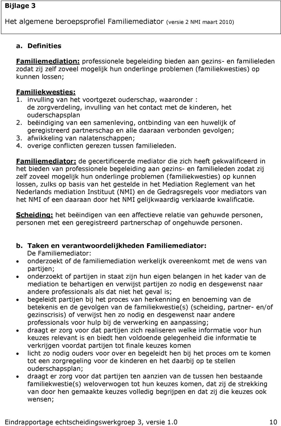 1. invulling van het voortgezet ouderschap, waaronder : de zorgverdeling, invulling van het contact met de kinderen, het ouderschapsplan 2.