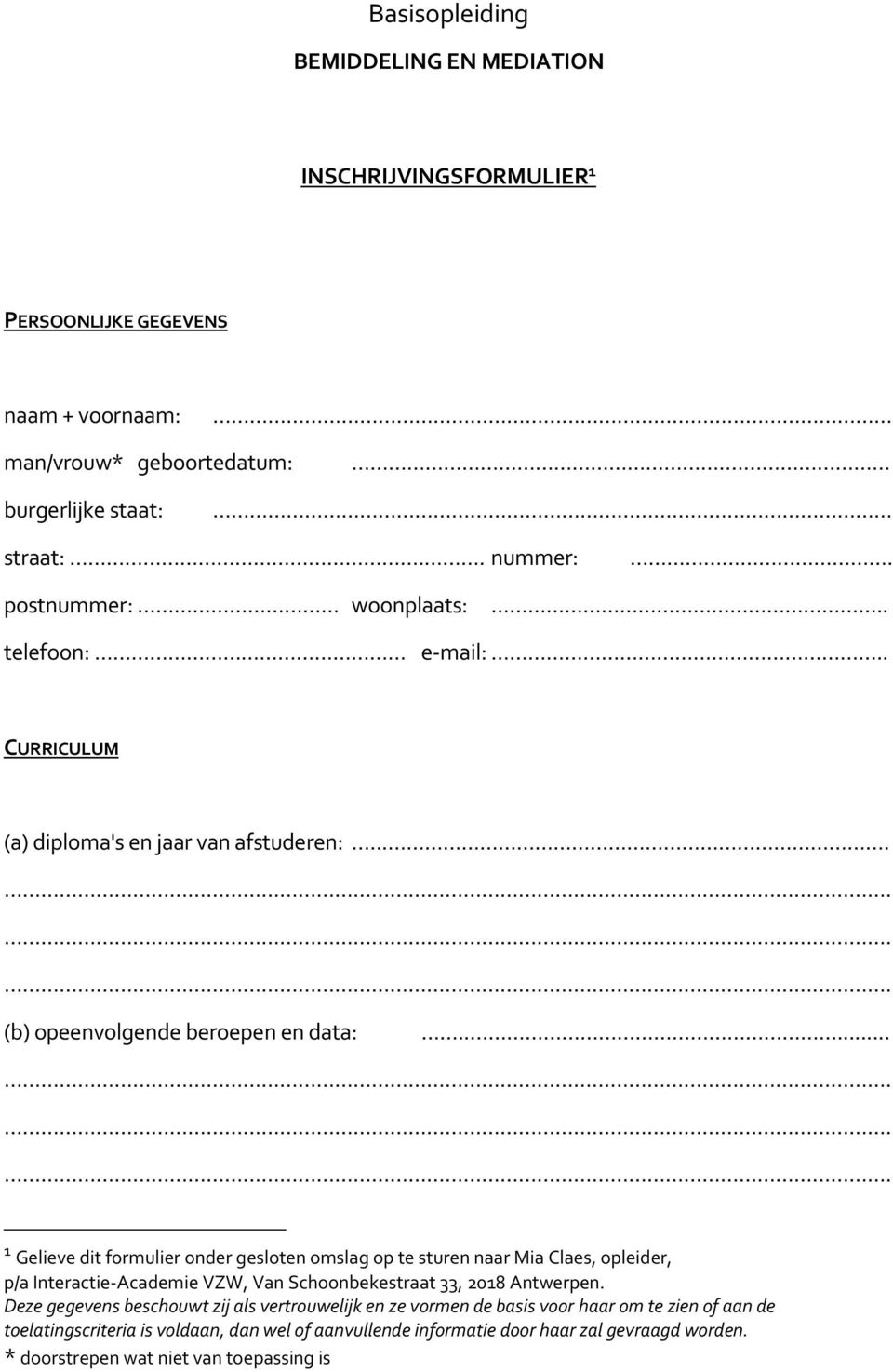 .... 1 Gelieve dit formulier onder gesloten omslag op te sturen naar Mia Claes, opleider, p/a Interactie-Academie VZW, Van Schoonbekestraat 33, 2018 Antwerpen.