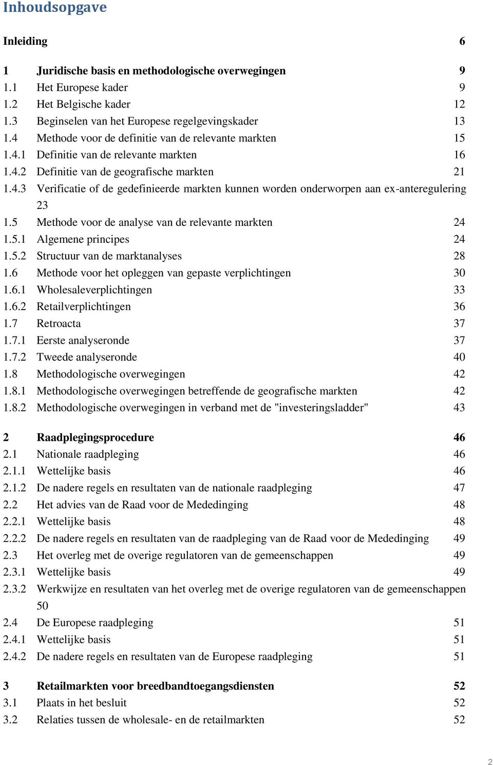 5 Methode voor de analyse van de relevante markten 24 1.5.1 Algemene principes 24 1.5.2 Structuur van de marktanalyses 28 1.6 Methode voor het opleggen van gepaste verplichtingen 30 1.6.1 Wholesaleverplichtingen 33 1.