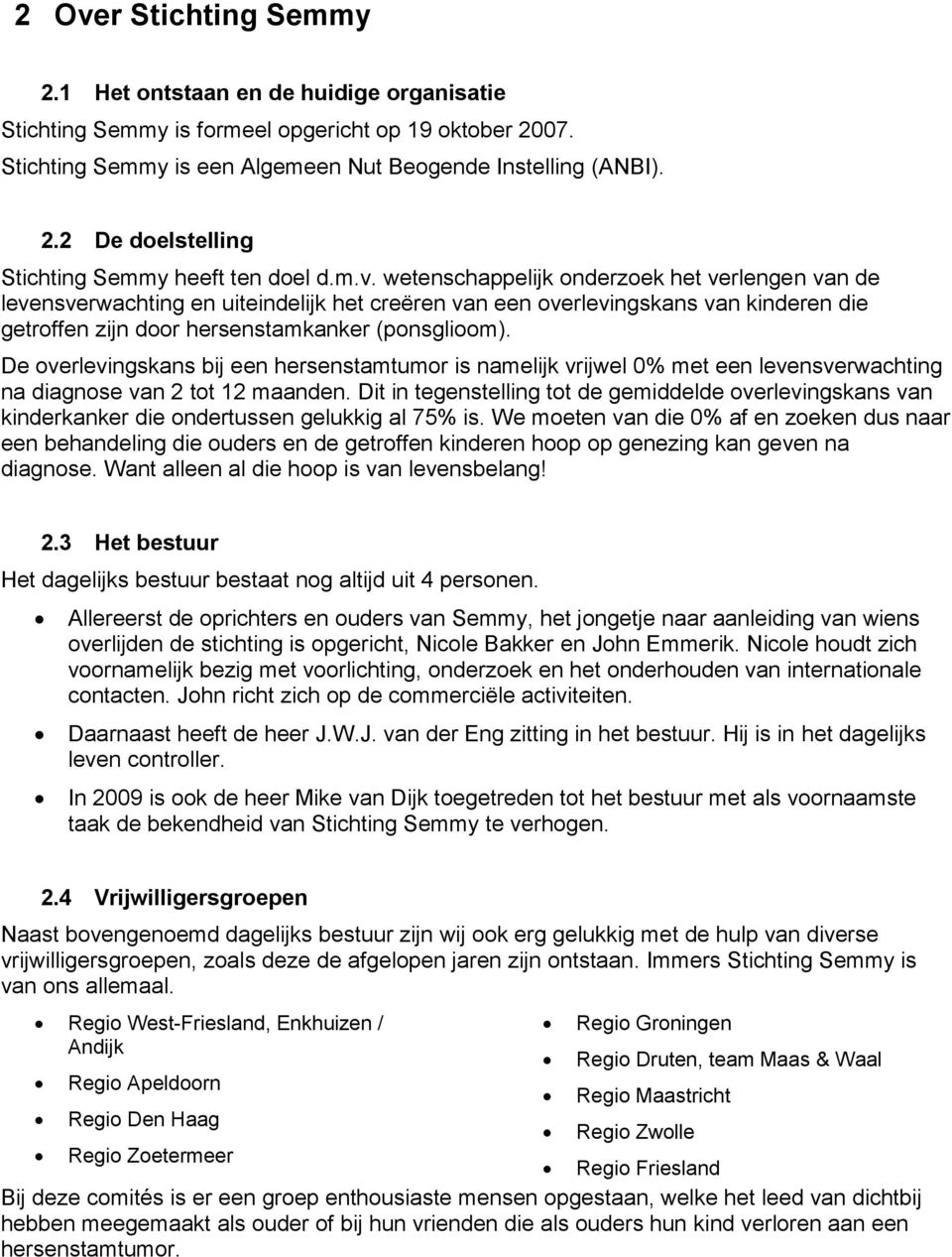 De overlevingskans bij een hersenstamtumor is namelijk vrijwel 0% met een levensverwachting na diagnose van 2 tot 12 maanden.