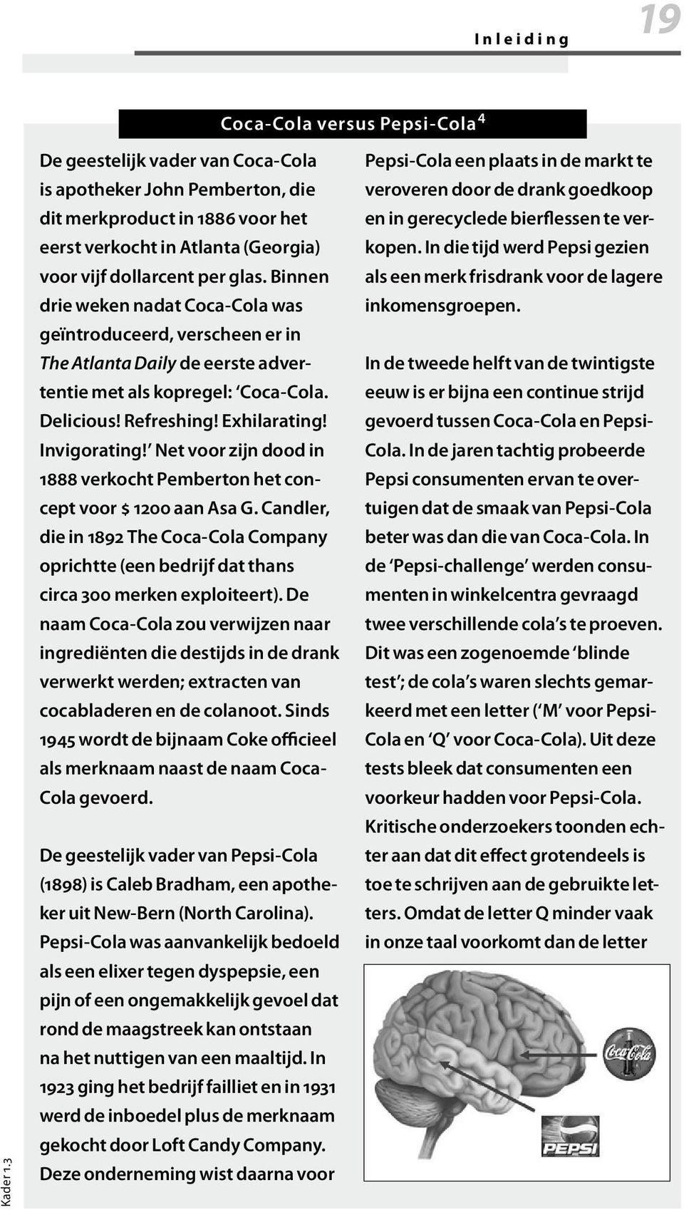 Binnen drie weken nadat Coca-Cola was geïntroduceerd, verscheen er in The Atlanta Daily de eerste advertentie met als kopregel: Coca-Cola. Delicious! Refreshing! Exhilarating! Invigorating!