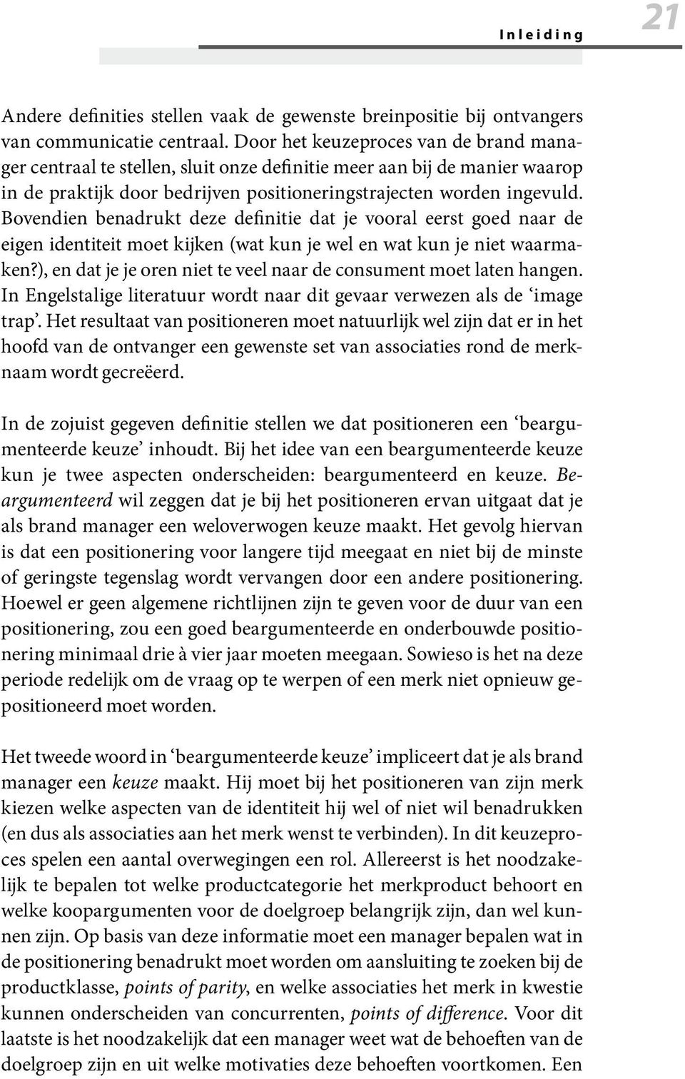 Bovendien benadrukt deze definitie dat je vooral eerst goed naar de eigen identiteit moet kijken (wat kun je wel en wat kun je niet waarmaken?