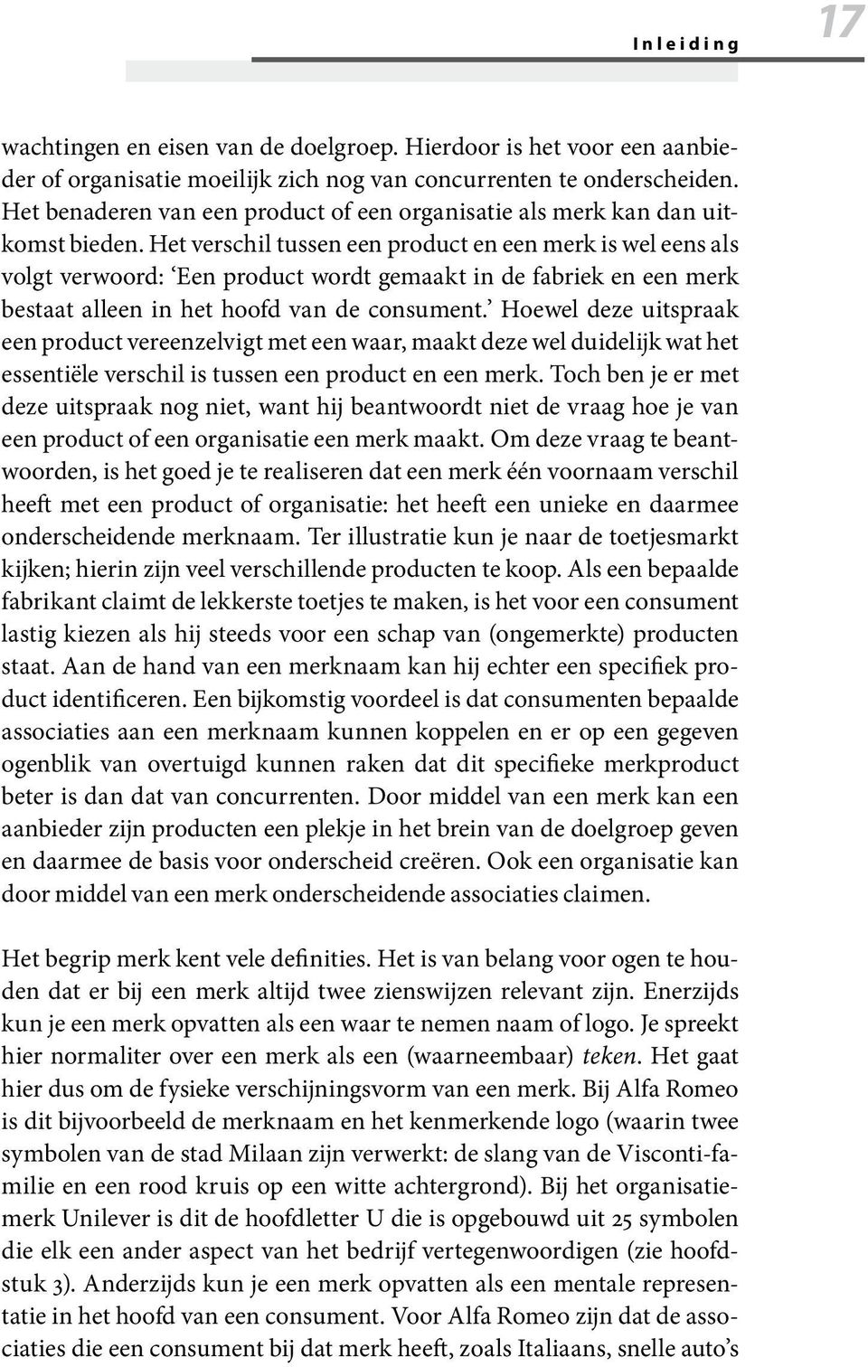 Het verschil tussen een product en een merk is wel eens als volgt verwoord: Een product wordt gemaakt in de fabriek en een merk bestaat alleen in het hoofd van de consument.