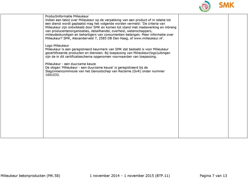 Meer informatie over Milieukeur? SMK, Alexanderveld 7, 2585 DB Den Haag, of www.milieukeur.nl.