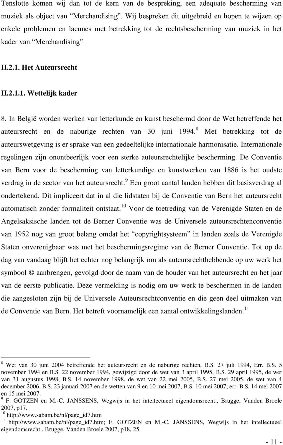 In België worden werken van letterkunde en kunst beschermd door de Wet betreffende het auteursrecht en de naburige rechten van 30 juni 1994.