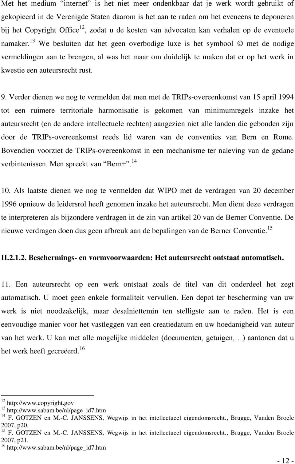 13 We besluiten dat het geen overbodige luxe is het symbool met de nodige vermeldingen aan te brengen, al was het maar om duidelijk te maken dat er op het werk in kwestie een auteursrecht rust. 9.