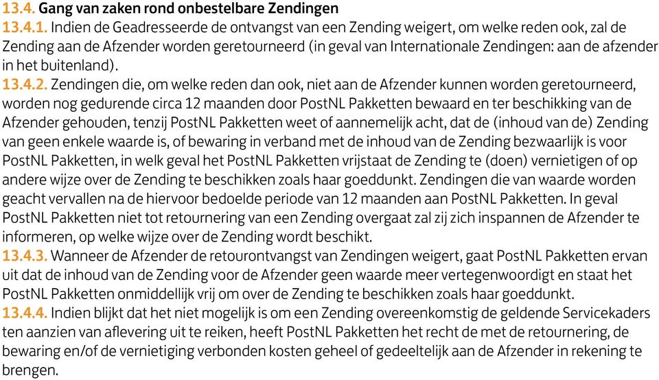 Zendingen die, om welke reden dan ook, niet aan de Afzender kunnen worden geretourneerd, worden nog gedurende circa 12 maanden door PostNL Pakketten bewaard en ter beschikking van de Afzender