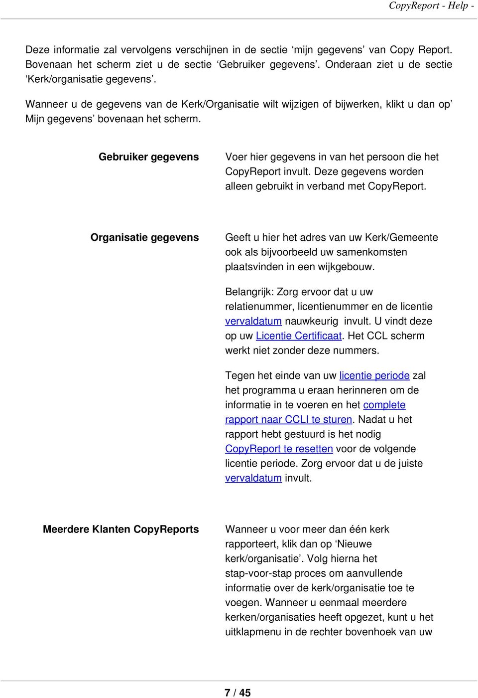 Gebruiker gegevens Voer hier gegevens in van het persoon die het CopyReport invult. Deze gegevens worden alleen gebruikt in verband met CopyReport.