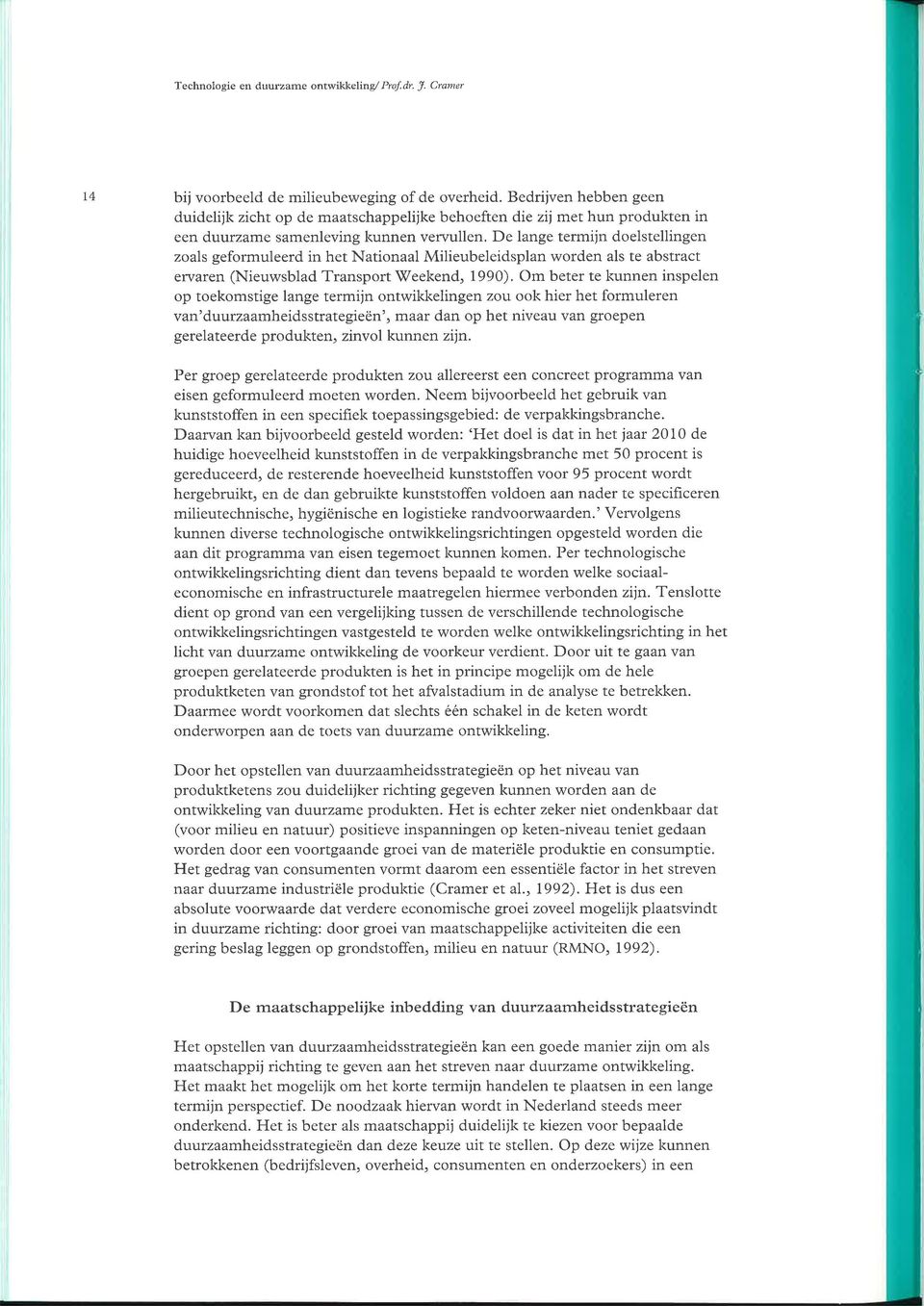 De lange termijn doelstellingen zoals geformuleerd in het Nationaal Milieubeleidsplan worden als te abstract eryaren (Nieuwsblad Transport \Øeekend, 1990).