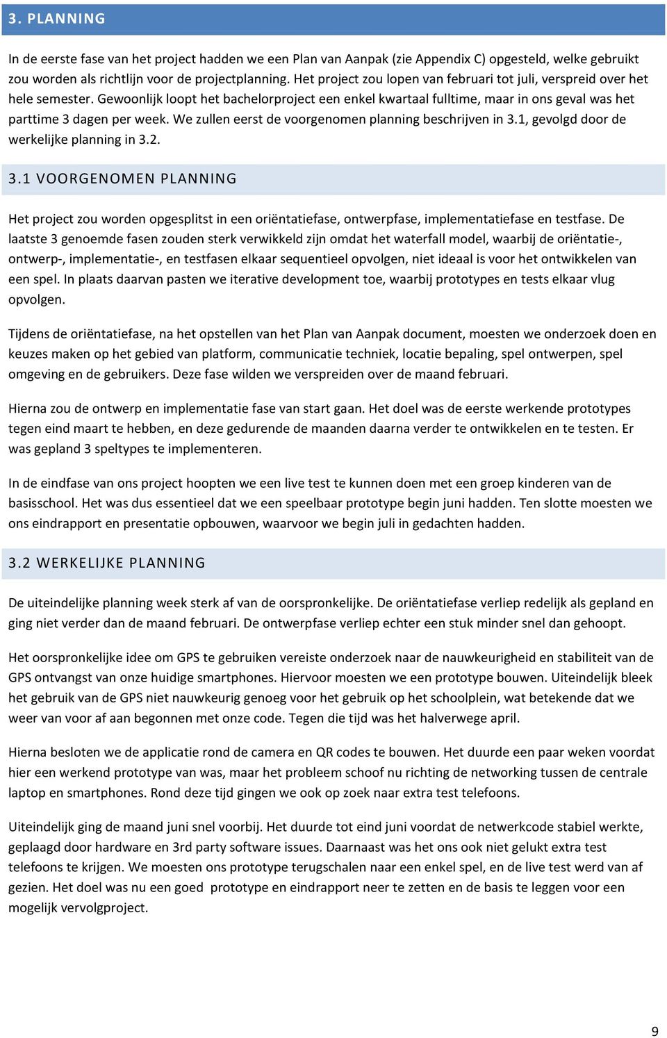 We zullen eerst de voorgenomen planning beschrijven in 3.1, gevolgd door de werkelijke planning in 3.2. 3.1 VOORGENOMEN PLANNING Het project zou worden opgesplitst in een oriëntatiefase, ontwerpfase, implementatiefase en testfase.