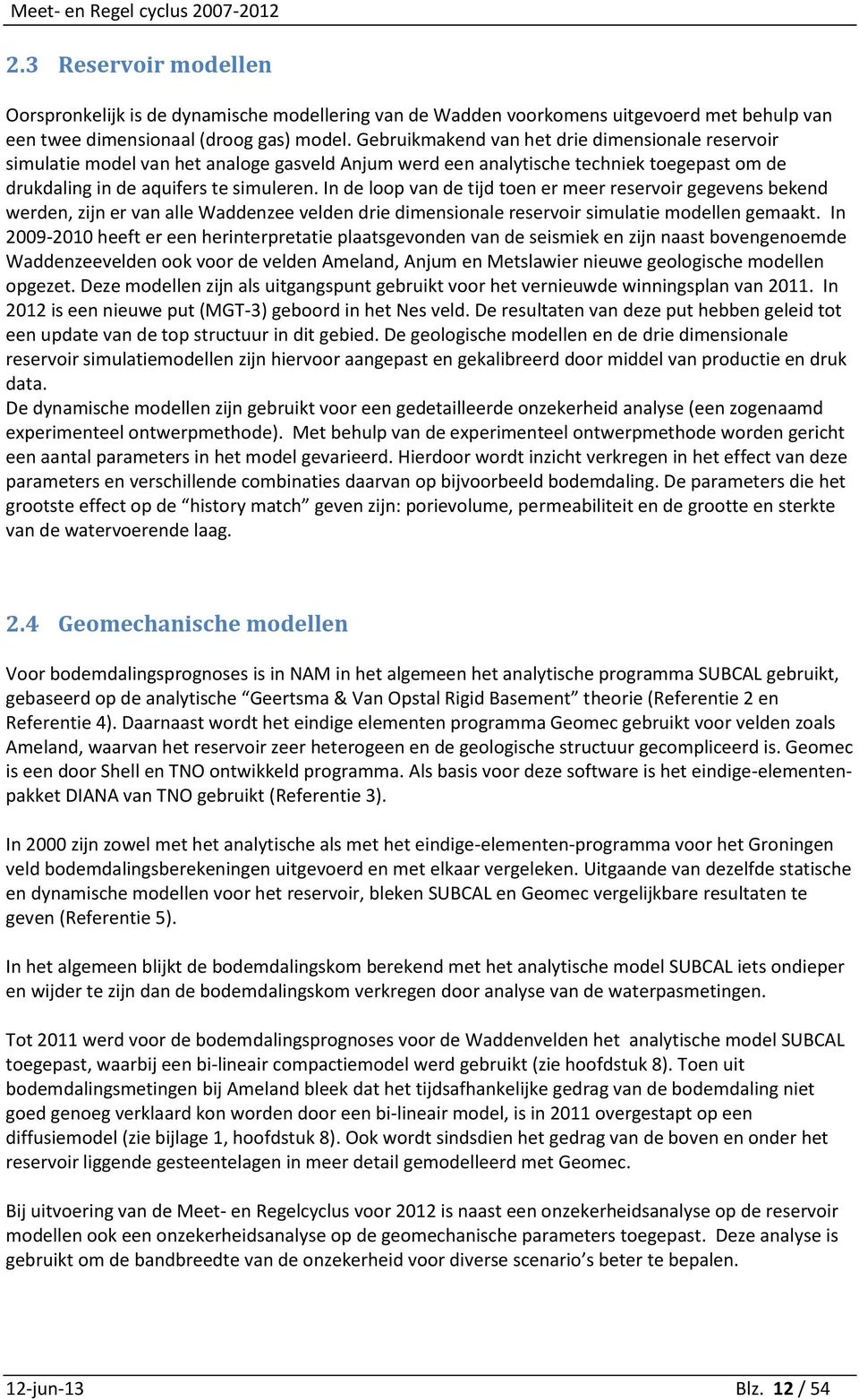 In de loop van de tijd toen er meer reservoir gegevens bekend werden, zijn er van alle Waddenzee velden drie dimensionale reservoir simulatie modellen gemaakt.