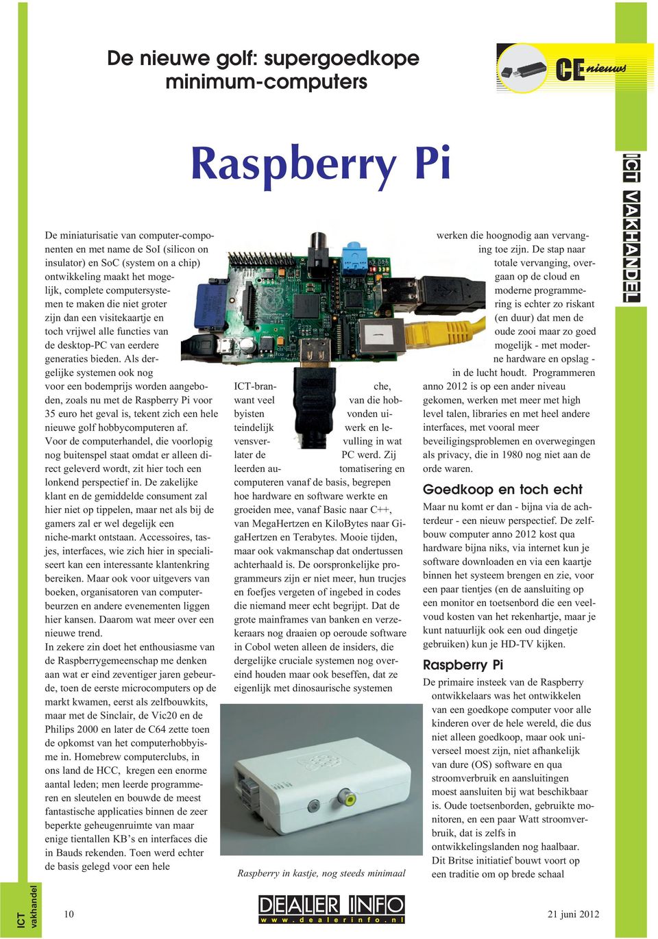Als dergelijke systemen ook nog voor een bodemprijs worden aangeboden, zoals nu met de Raspberry Pi voor 35 euro het geval is, tekent zich een hele nieuwe golf hobbycomputeren af.