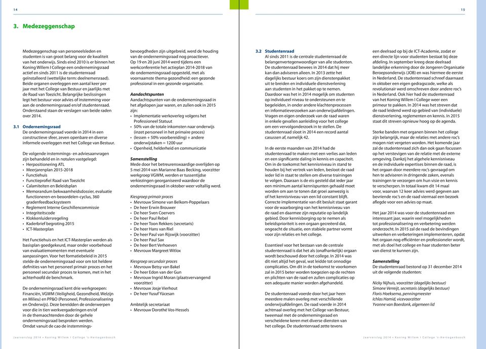 Beide organen overleggen een aantal keer per jaar met het College van Bestuur en jaarlijks met de Raad van Toezicht.