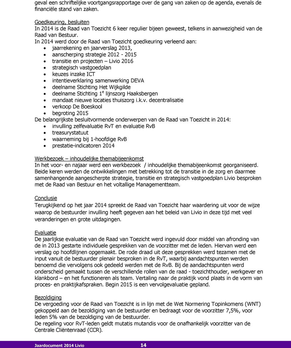 In 2014 werd door de Raad van Toezicht goedkeuring verleend aan: jaarrekening en jaarverslag 2013, aanscherping strategie 2012-2015 transitie en projecten Livio 2016 strategisch vastgoedplan keuzes