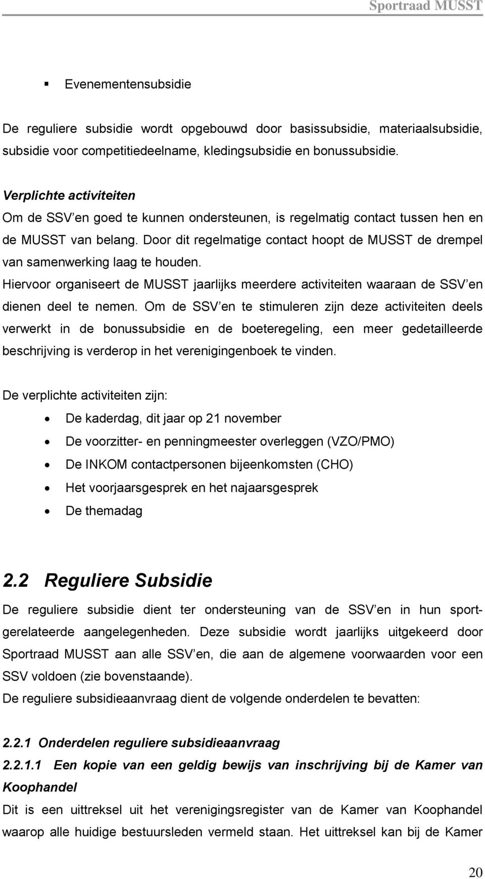 Door dit regelmatige contact hoopt de MUSST de drempel van samenwerking laag te houden. Hiervoor organiseert de MUSST jaarlijks meerdere activiteiten waaraan de SSV en dienen deel te nemen.