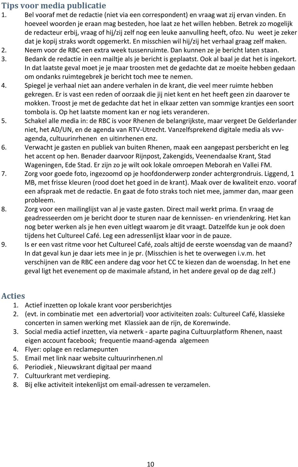 En misschien wil hij/zij het verhaal graag zelf maken. 2. Neem voor de RBC een extra week tussenruimte. Dan kunnen ze je bericht laten staan. 3.