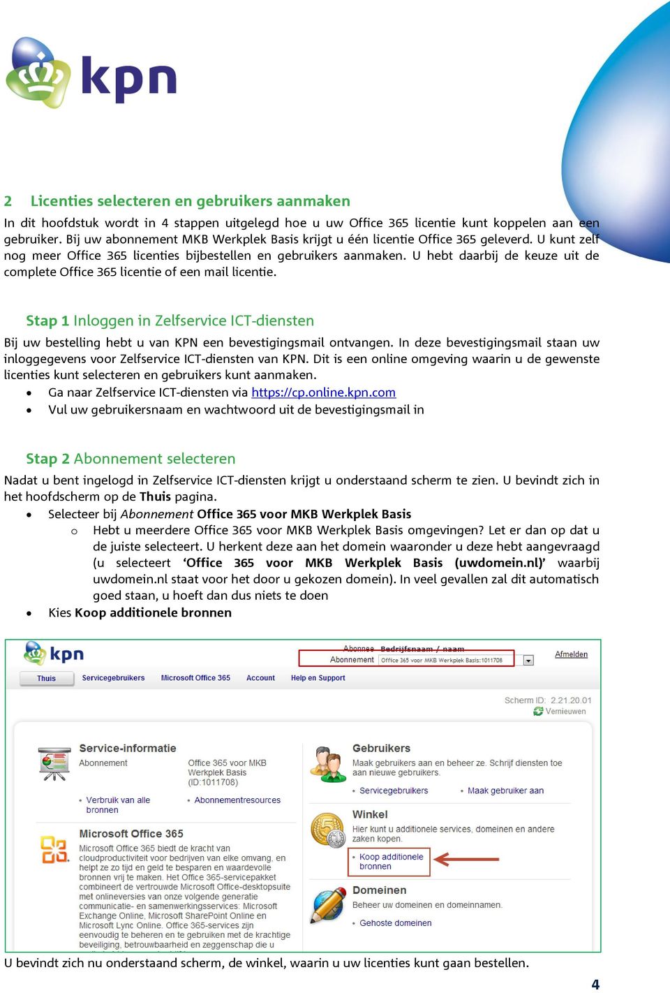 U hebt daarbij de keuze uit de complete Office 365 licentie of een mail licentie. Stap 1 Inloggen in Zelfservice ICT-diensten Bij uw bestelling hebt u van KPN een bevestigingsmail ontvangen.