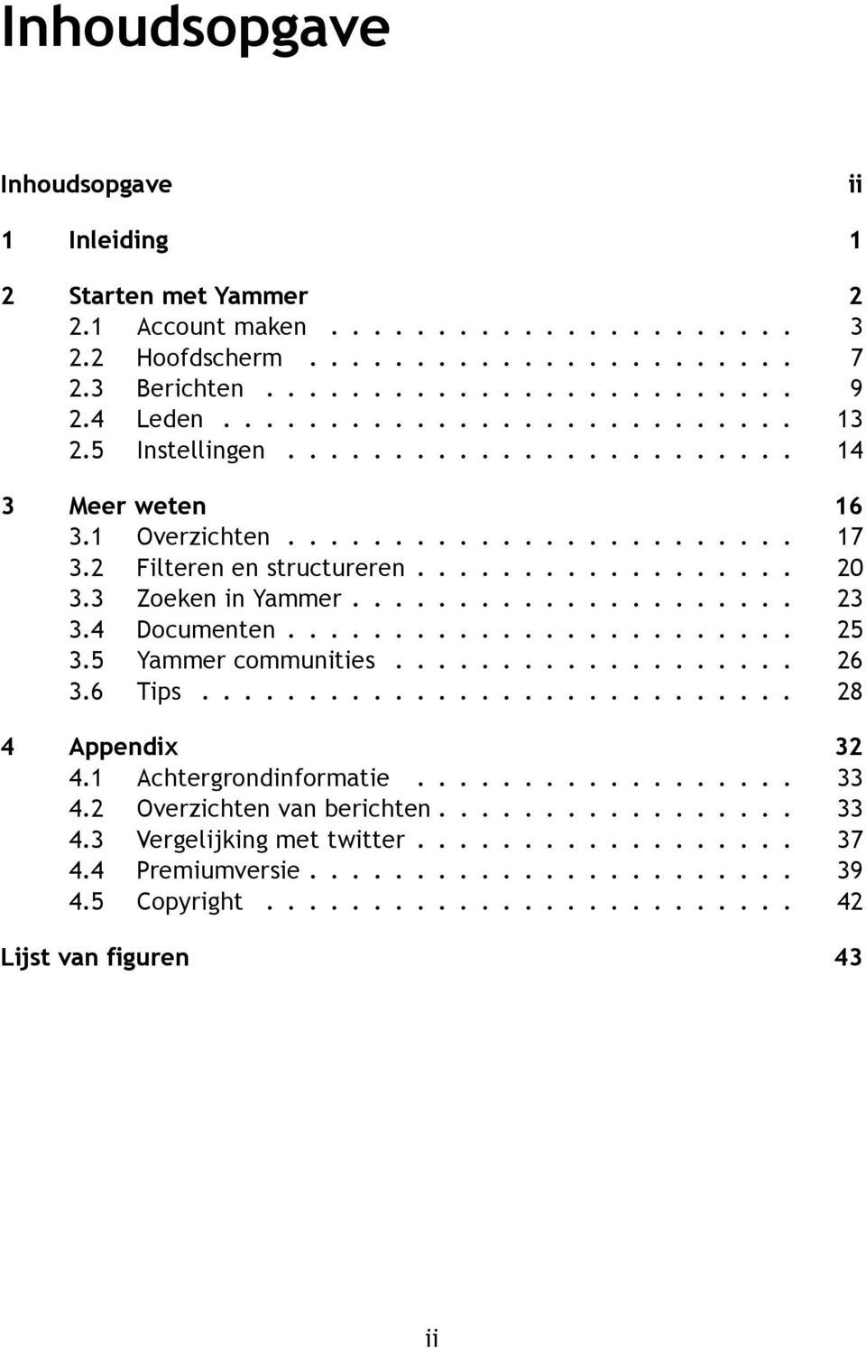 3 Zoeken in Yammer..................... 23 3.4 Documenten........................ 25 3.5 Yammer communities................... 26 3.6 Tips............................ 28 4 Appendix 32 4.