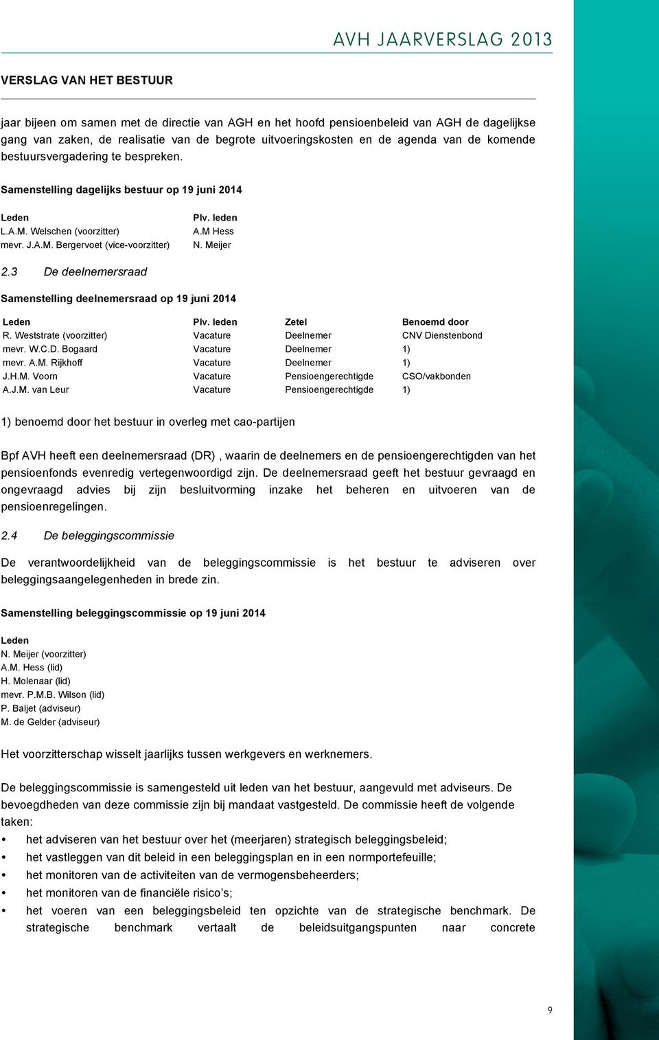 Meijer 2.3 De deelnemersraad Samenstelling deelnemersraad op 19 juni 2014 Leden Plv. leden Zetel Benoemd door R. Weststrate (voorzitter) Vacature Deelnemer CNV Dienstenbond mevr. W.C.D. Bogaard Vacature Deelnemer 1) mevr.