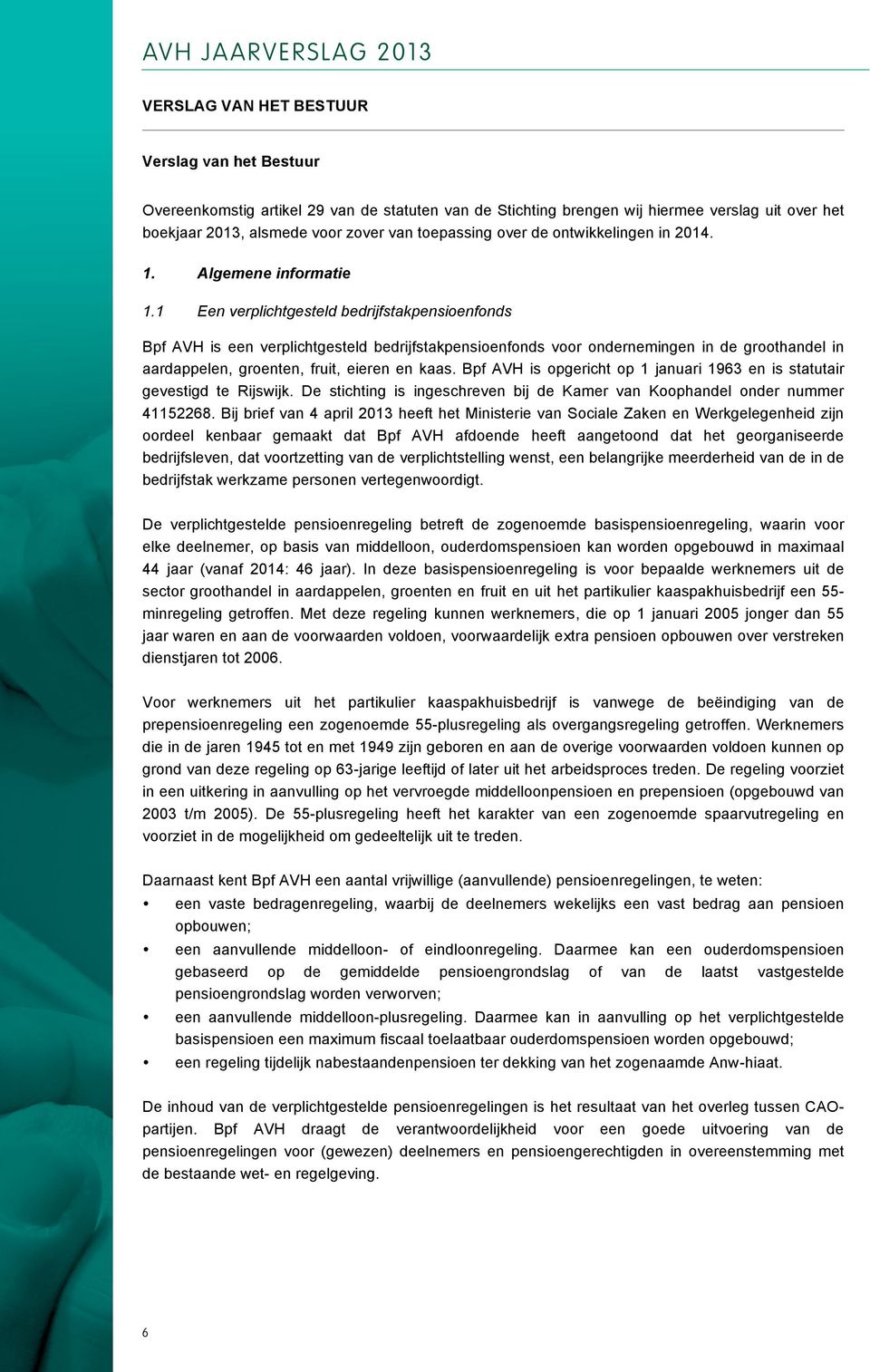 1 Een verplichtgesteld bedrijfstakpensioenfonds Bpf AVH is een verplichtgesteld bedrijfstakpensioenfonds voor ondernemingen in de groothandel in aardappelen, groenten, fruit, eieren en kaas.