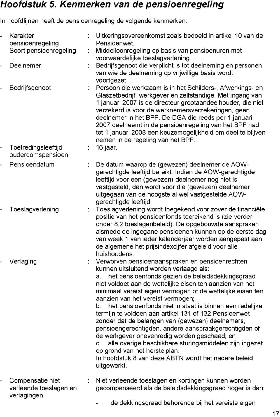 - Soort pensioenregeling : Middelloonregeling op basis van pensioenuren met voorwaardelijke toeslagverlening.