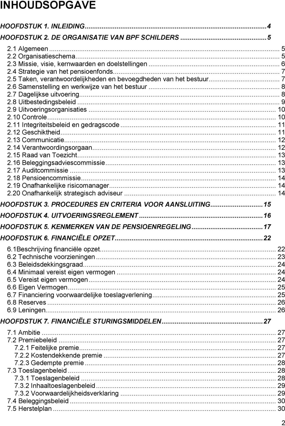 .. 9 2.9 Uitvoeringsorganisaties... 10 2.10 Controle... 10 2.11 Integriteitsbeleid en gedragscode... 11 2.12 Geschiktheid... 11 2.13 Communicatie... 12 2.14 Verantwoordingsorgaan... 12 2.15 Raad van Toezicht.