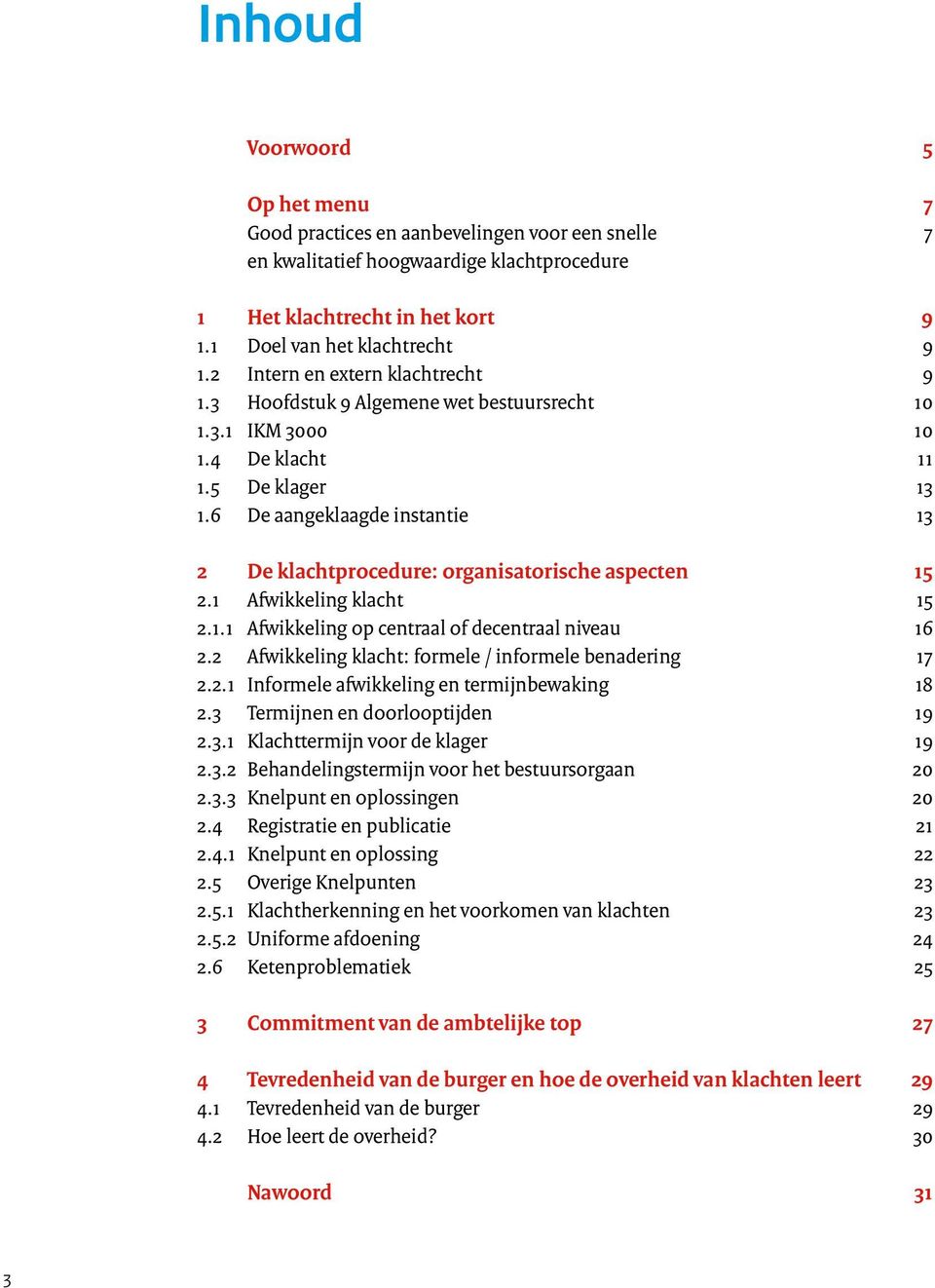 6 De aangeklaagde instantie 13 2 De klachtprocedure: organisatorische aspecten 15 2.1 Afwikkeling klacht 15 2.1.1 Afwikkeling op centraal of decentraal niveau 16 2.