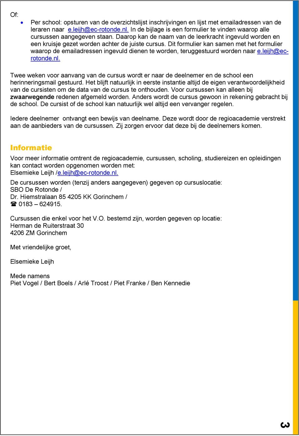 Dit formulier kan samen met het formulier waarop de emailadressen ingevuld dienen te worden, teruggestuurd worden naar e.leijh@ecrotonde.nl.