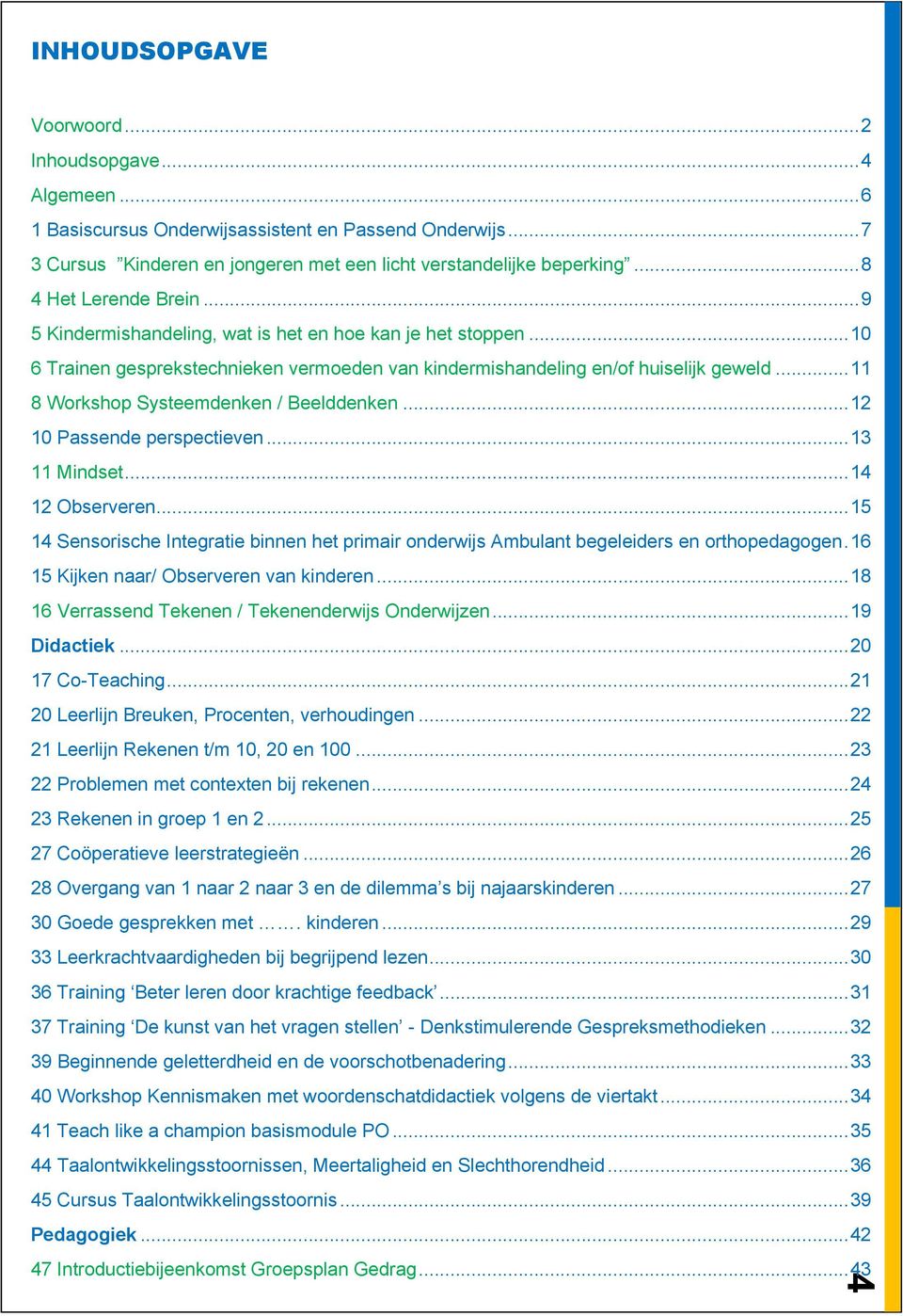 .. 11 8 Workshop Systeemdenken / Beelddenken... 12 10 Passende perspectieven... 13 11 Mindset... 14 12 Observeren.