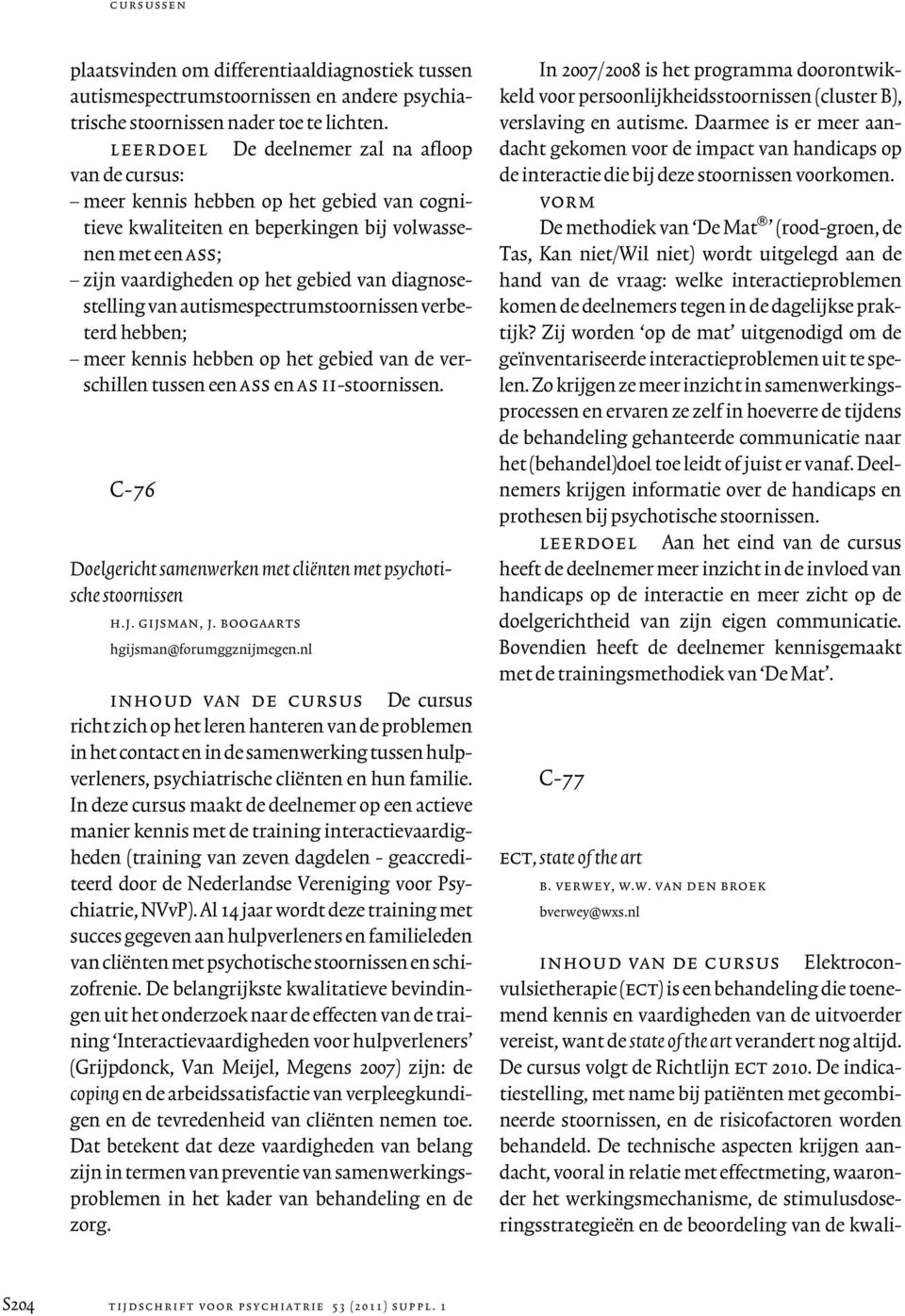 diagnosestelling van autismespectrumstoornissen verbeterd hebben; meer kennis hebben op het gebied van de verschillen tussen een ass en as ii-stoornissen.