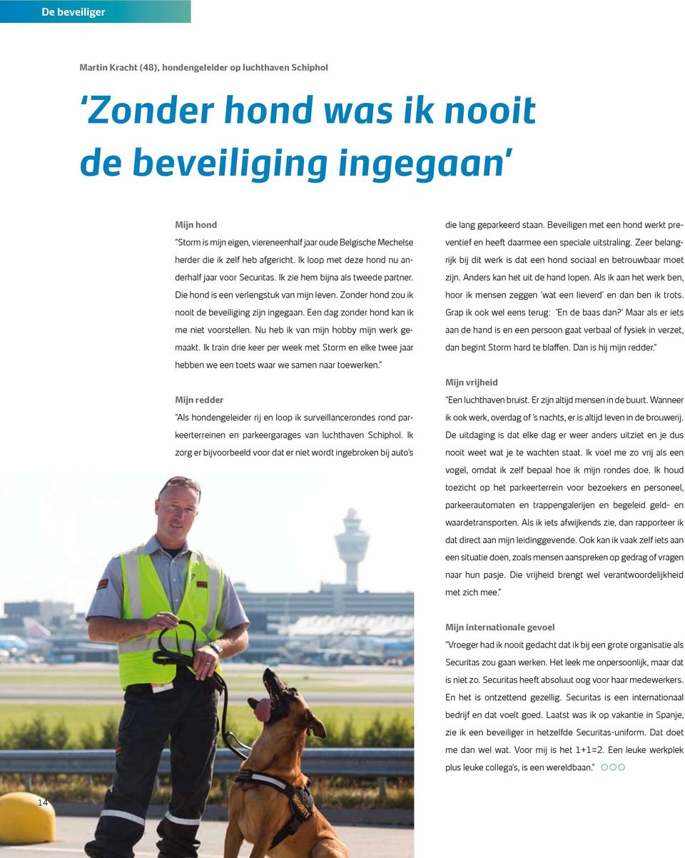 Zonder hond zou ik nooit de beveiliging zijn ingegaan. Een dag zonder hond kan ik me niet voorstellen. Nu heb ik van mijn hobby mijn werk gemaakt.