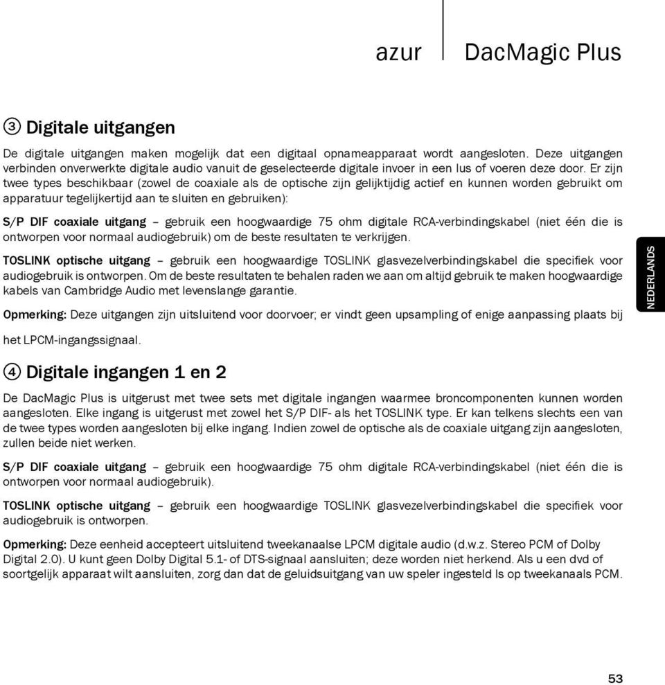 Er zijn twee types beschikbaar (zowel de coaxiale als de optische zijn gelijktijdig actief en kunnen worden gebruikt om apparatuur tegelijkertijd aan te sluiten en gebruiken): S/P DIF coaxiale