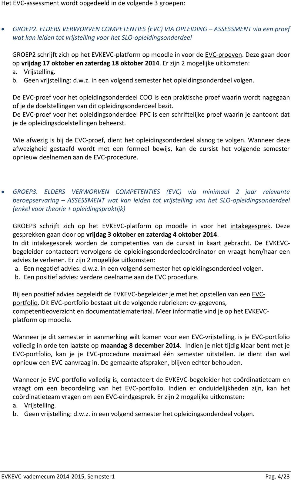 voor de EVC-proeven. Deze gaan door op vrijdag 17 oktober en zaterdag 18 oktober 2014. Er zijn 2 mogelijke uitkomsten: a. Vrijstelling. b. Geen vrijstelling: d.w.z. in een volgend semester het opleidingsonderdeel volgen.