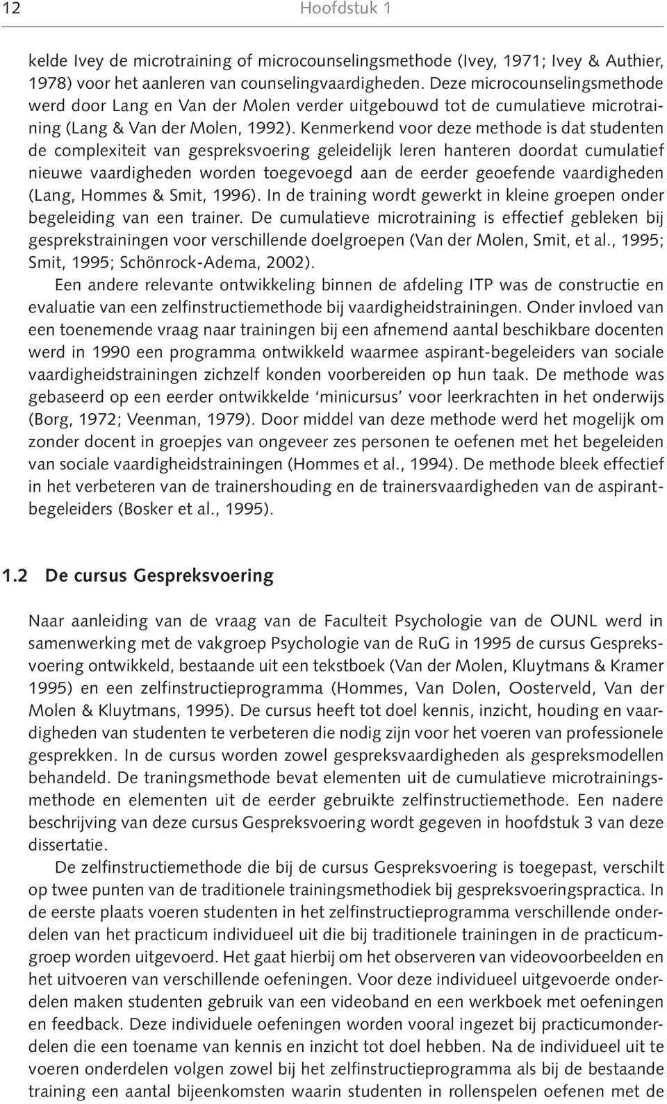 Kenmerkend voor deze methode is dat studenten de complexiteit van gespreksvoering geleidelijk leren hanteren doordat cumulatief nieuwe vaardigheden worden toegevoegd aan de eerder geoefende