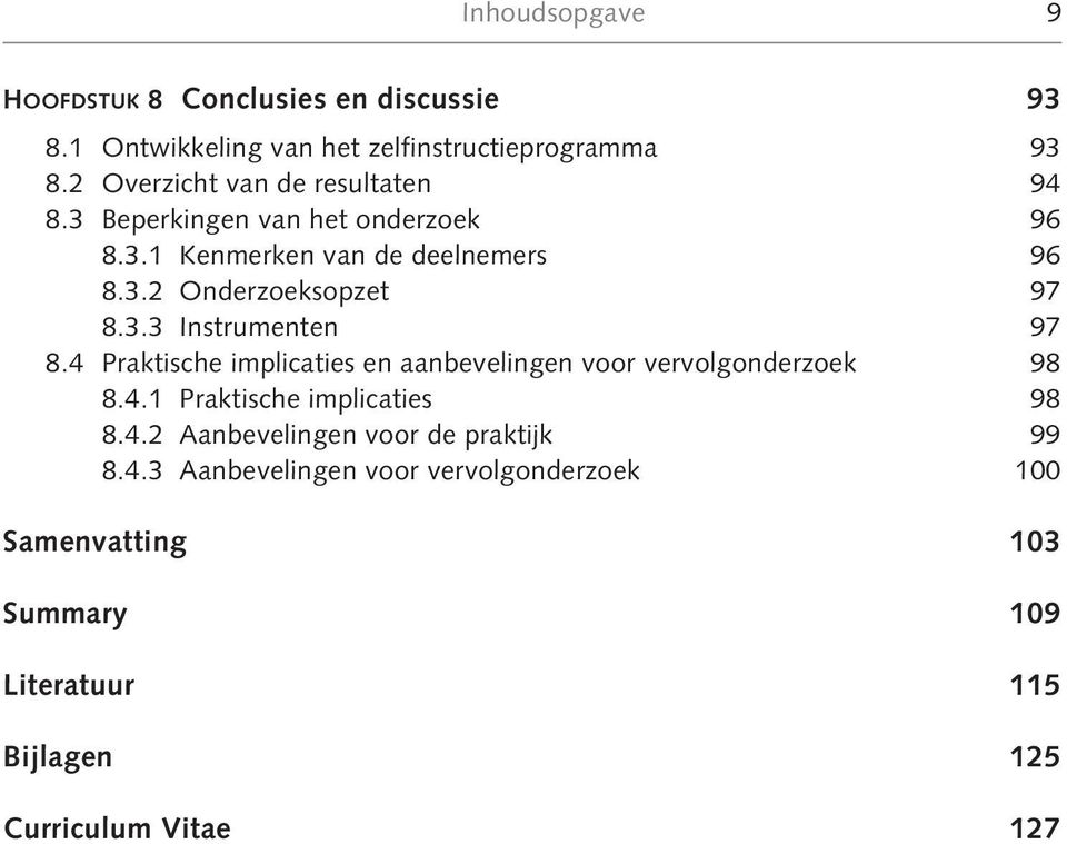 3.3 Instrumenten 97 8.4 Praktische implicaties en aanbevelingen voor vervolgonderzoek 98 8.4.1 Praktische implicaties 98 8.4.2 Aanbevelingen voor de praktijk 99 8.