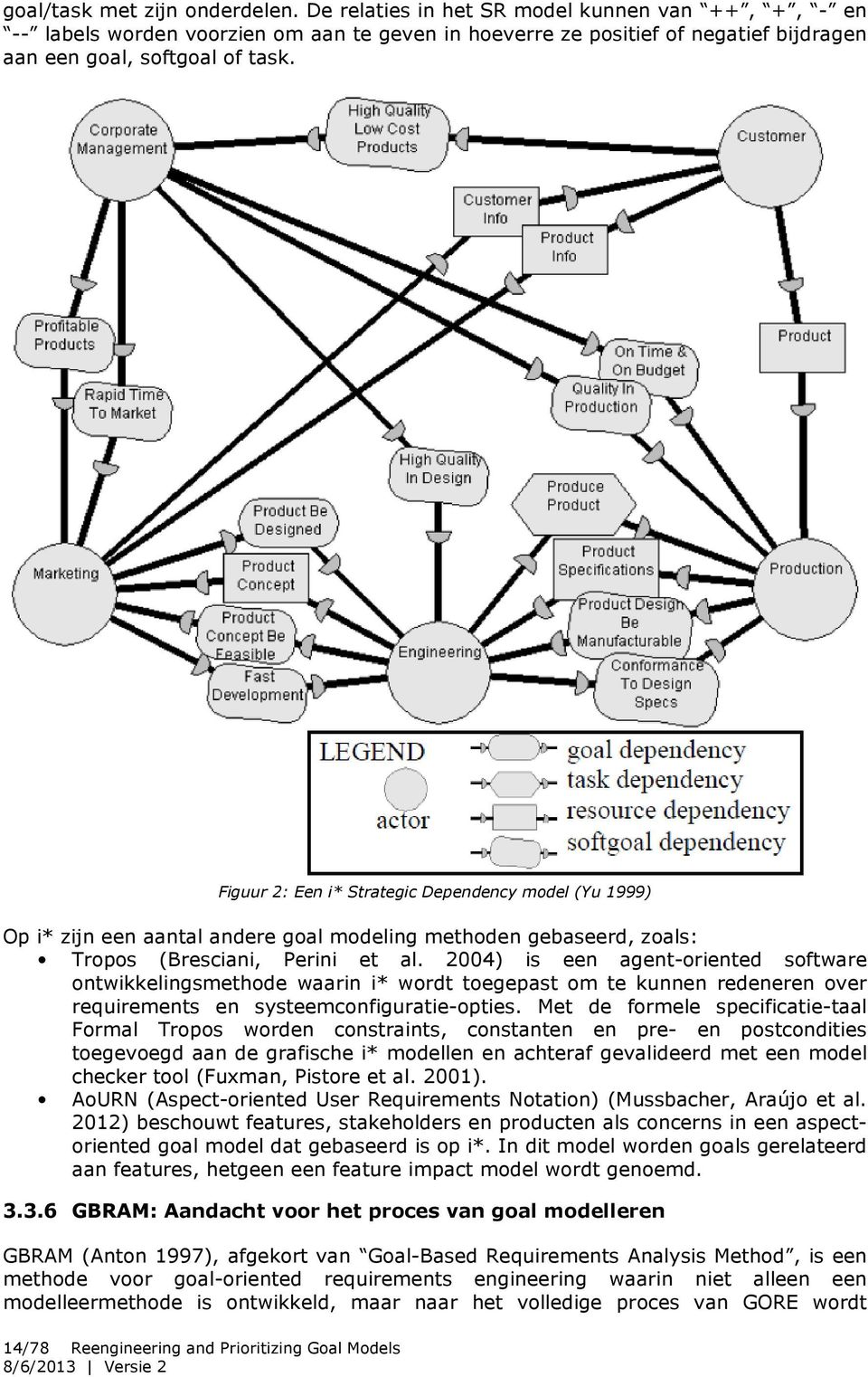 Figuur 2: Een i* Strategic Dependency model (Yu 1999) Op i* zijn een aantal andere goal modeling methoden gebaseerd, zoals: Tropos (Bresciani, Perini et al.