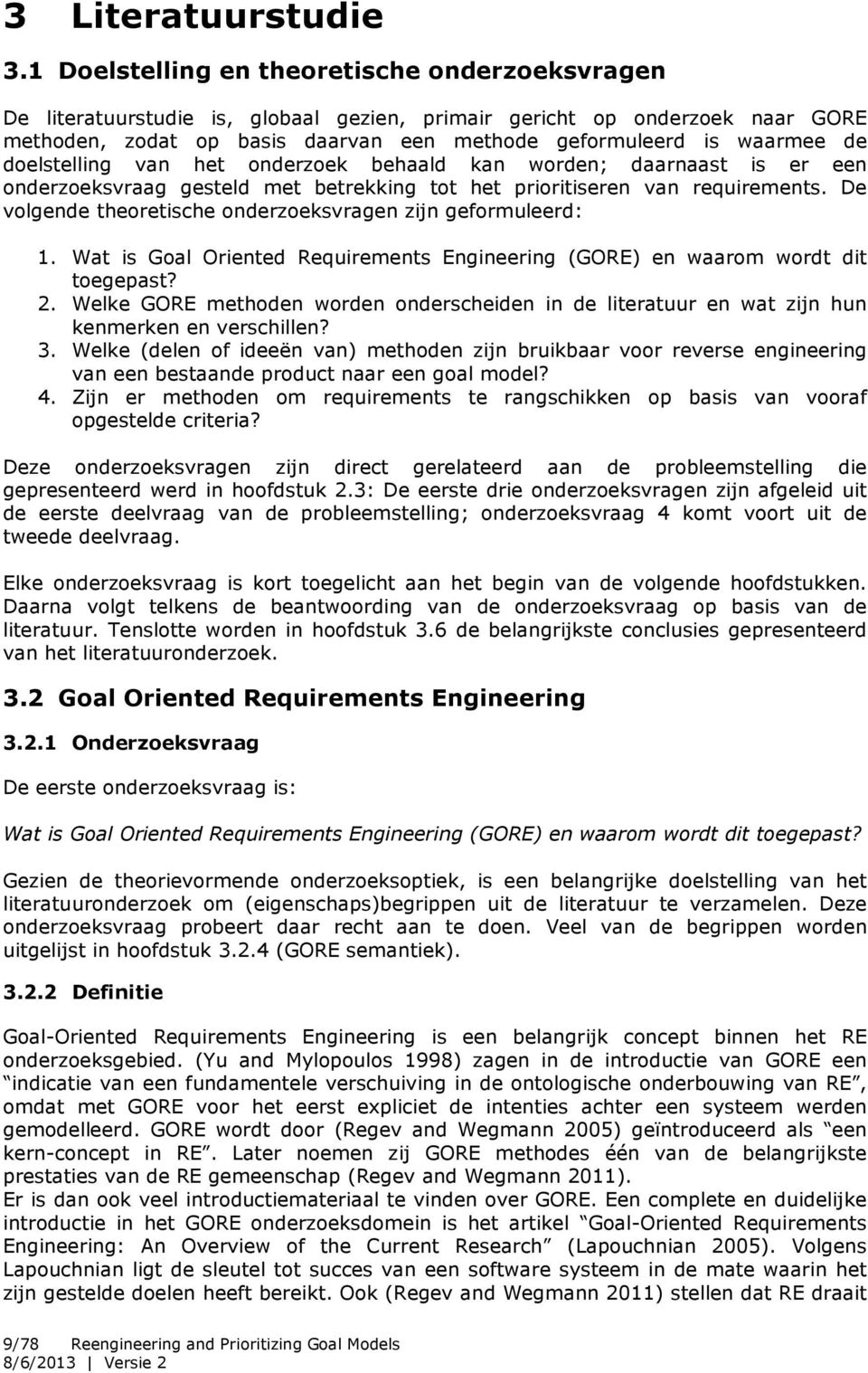 doelstelling van het onderzoek behaald kan worden; daarnaast is er een onderzoeksvraag gesteld met betrekking tot het prioritiseren van requirements.