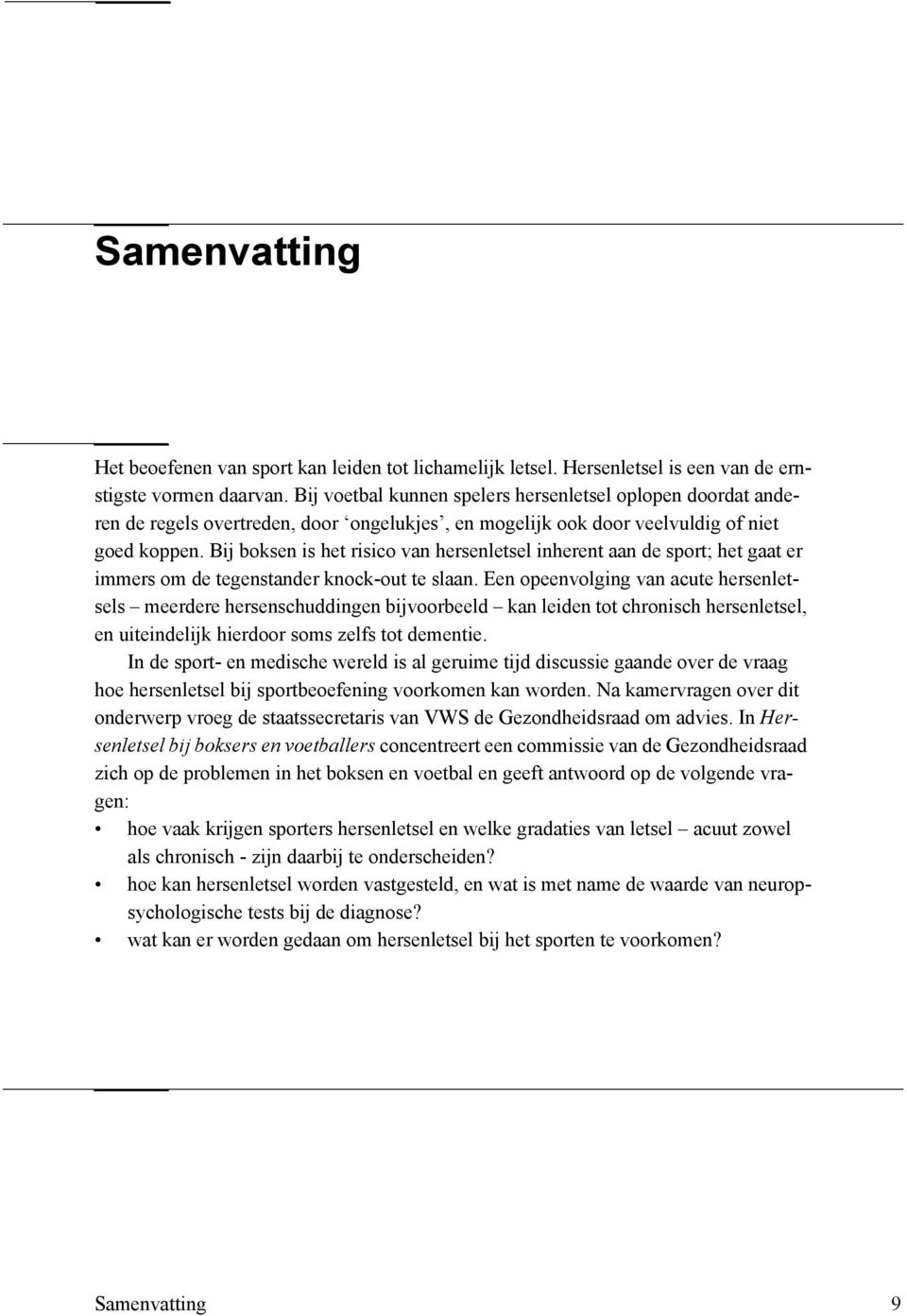 Bij boksen is het risico van hersenletsel inherent aan de sport; het gaat er immers om de tegenstander knock-out te slaan.