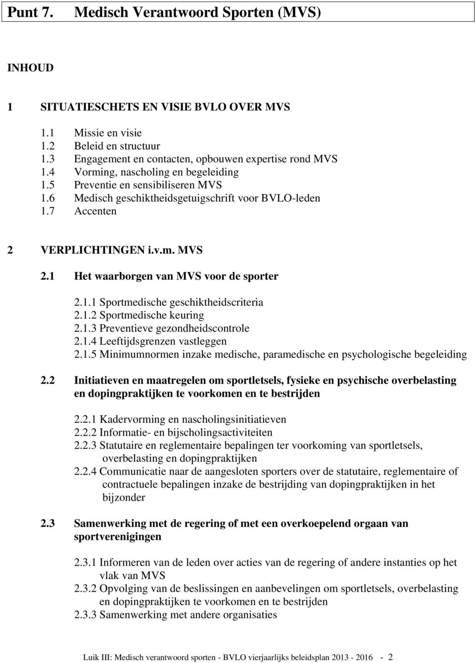 1 Het waarborgen van MVS voor de sporter 2.1.1 Sportmedische geschiktheidscriteria 2.1.2 Sportmedische keuring 2.1.3 Preventieve gezondheidscontrole 2.1.4 Leeftijdsgrenzen vastleggen 2.1.5 Minimumnormen inzake medische, paramedische en psychologische begeleiding 2.