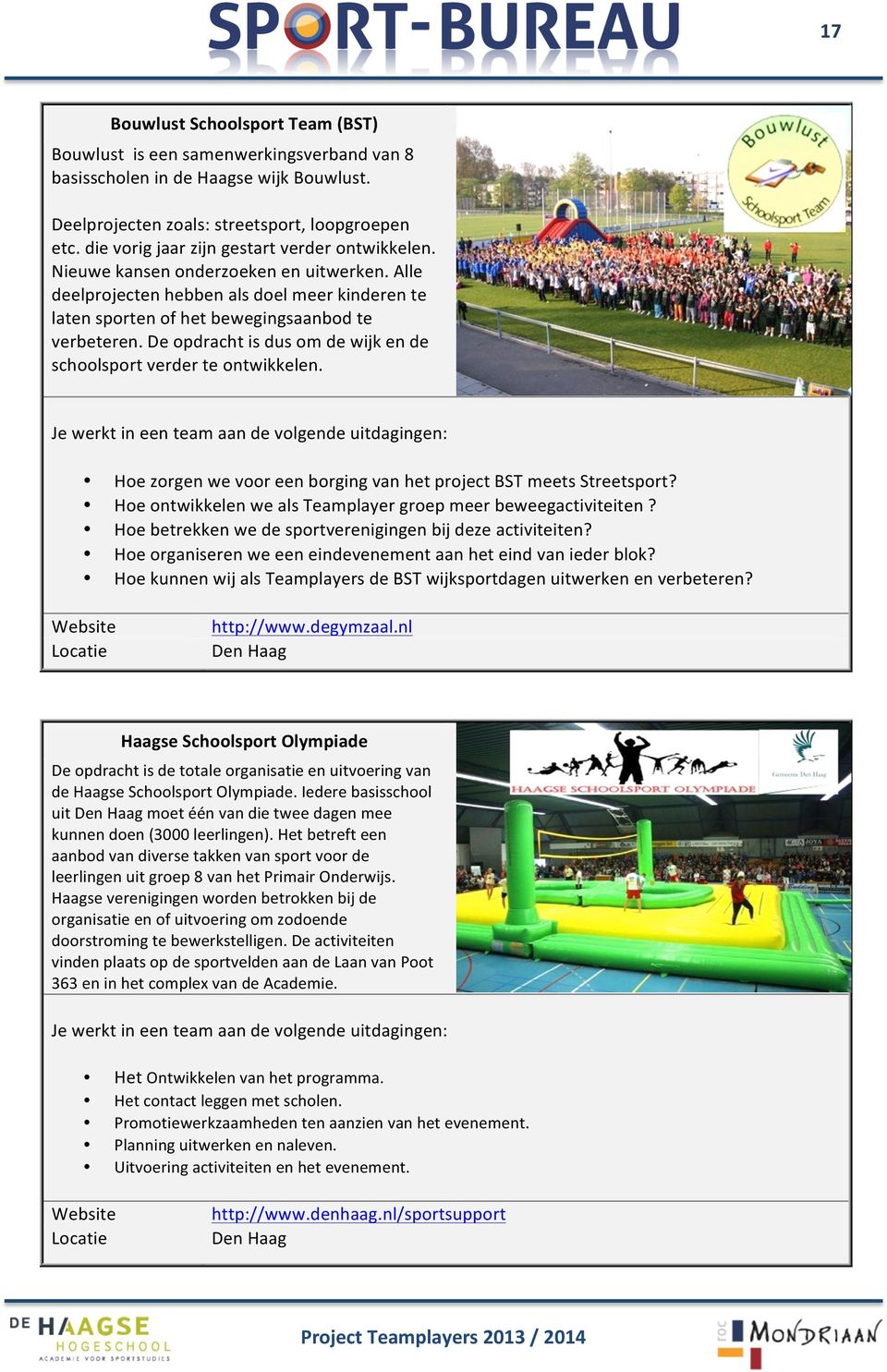 De opdracht is dus om de wijk en de schoolsport verder te ontwikkelen. Hoe zorgen we voor een borging van het project BST meets Streetsport?