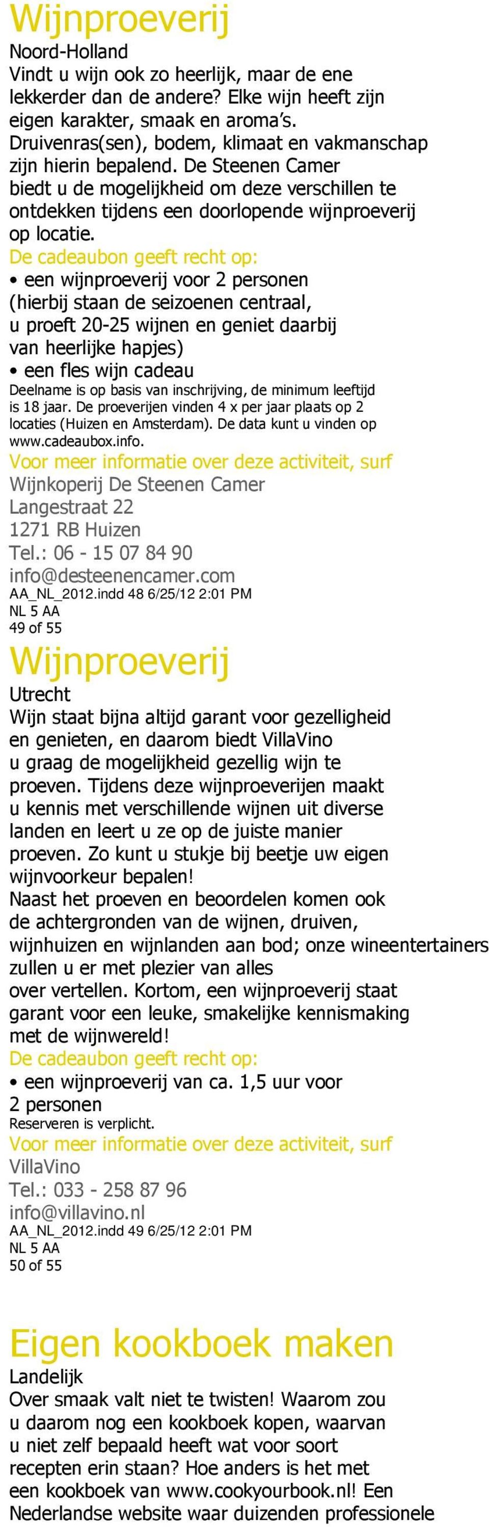 een wijnproeverij voor 2 personen (hierbij staan de seizoenen centraal, u proeft 20-25 wijnen en geniet daarbij van heerlijke hapjes) een fles wijn cadeau Deelname is op basis van inschrijving, de