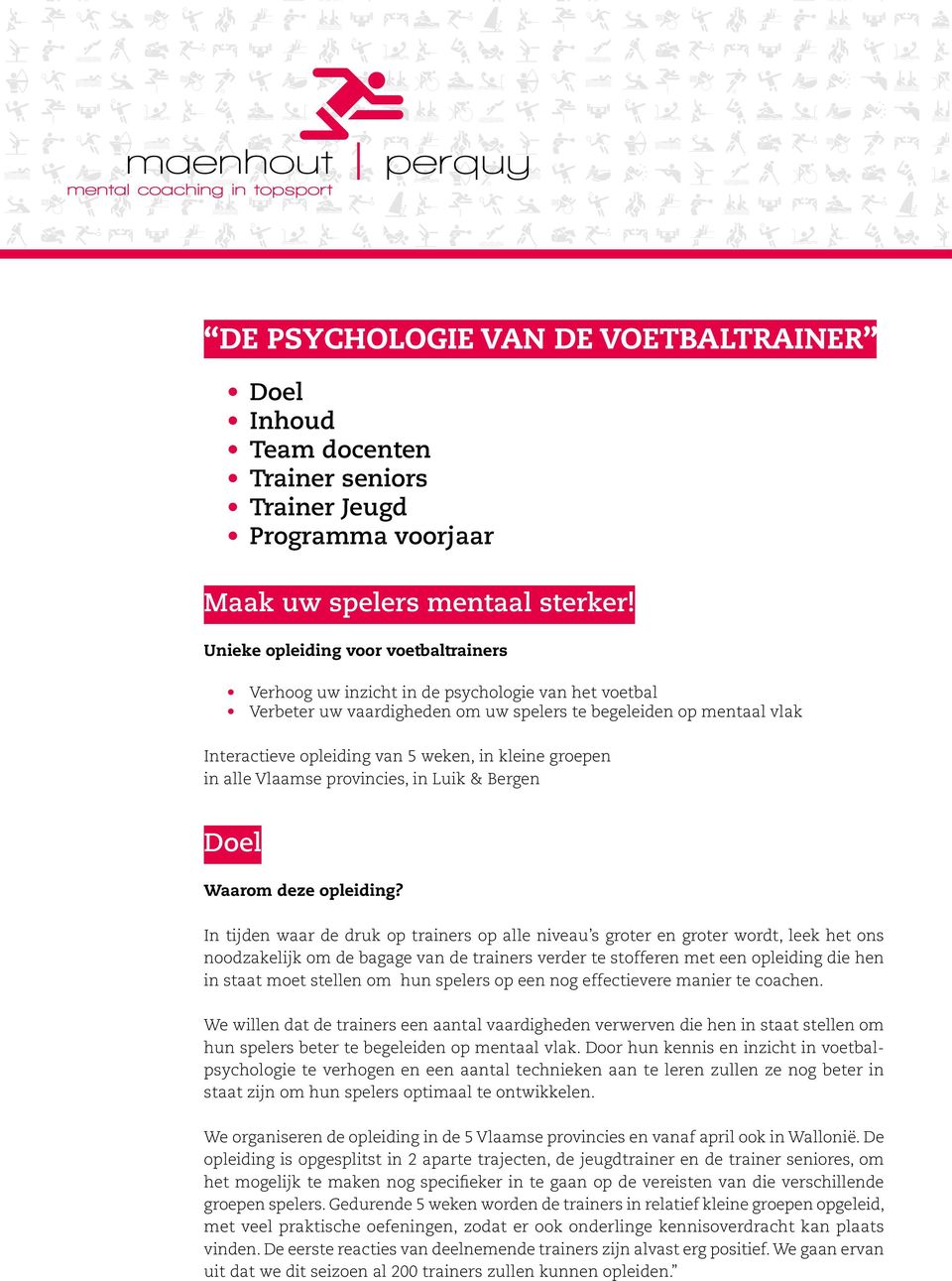 kleine groepen in alle Vlaamse provincies, in Luik & Bergen Doel Waarom deze opleiding?
