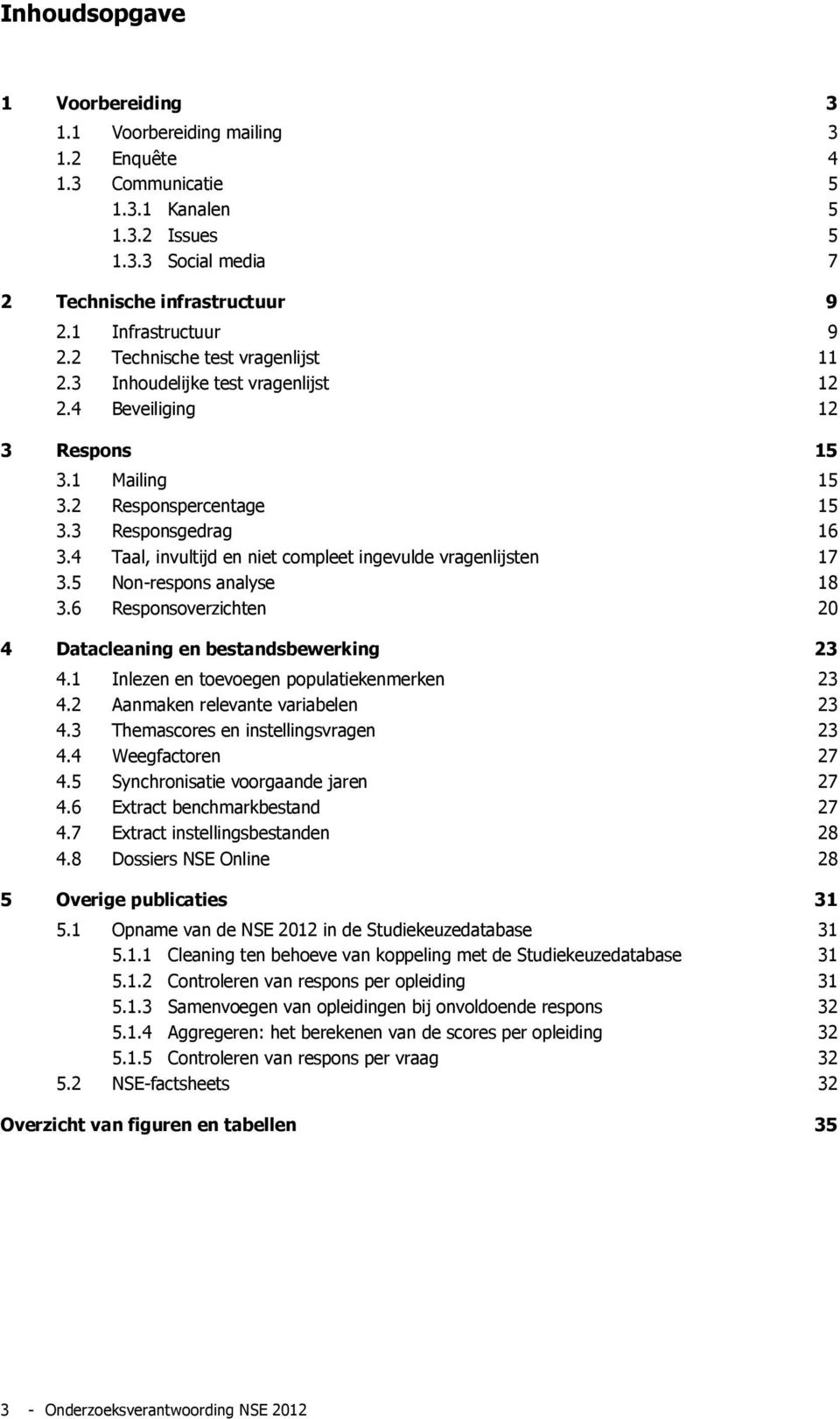 4 Taal, invultijd en niet compleet ingevulde vragenlijsten 17 3.5 Non-respons analyse 18 3.6 Responsoverzichten 20 4 Datacleaning en bestandsbewerking 23 4.