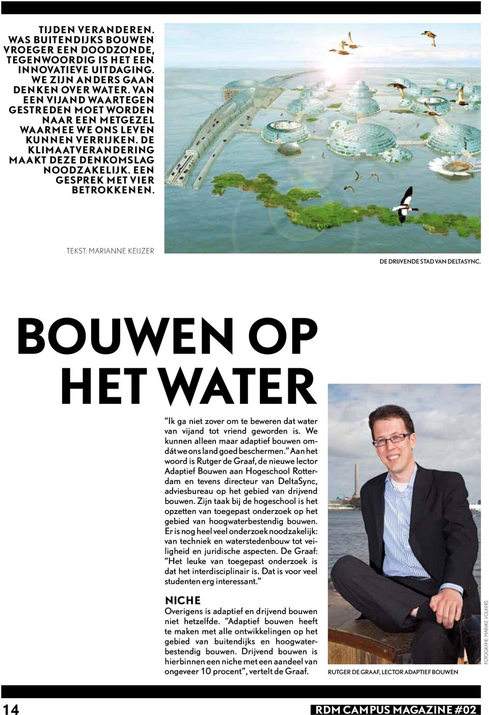 tekst: Marianne Keijzer De drijvende stad van DeltaSync. Bouwen op het water Ik ga niet zover om te beweren dat water van vijand tot vriend geworden is.